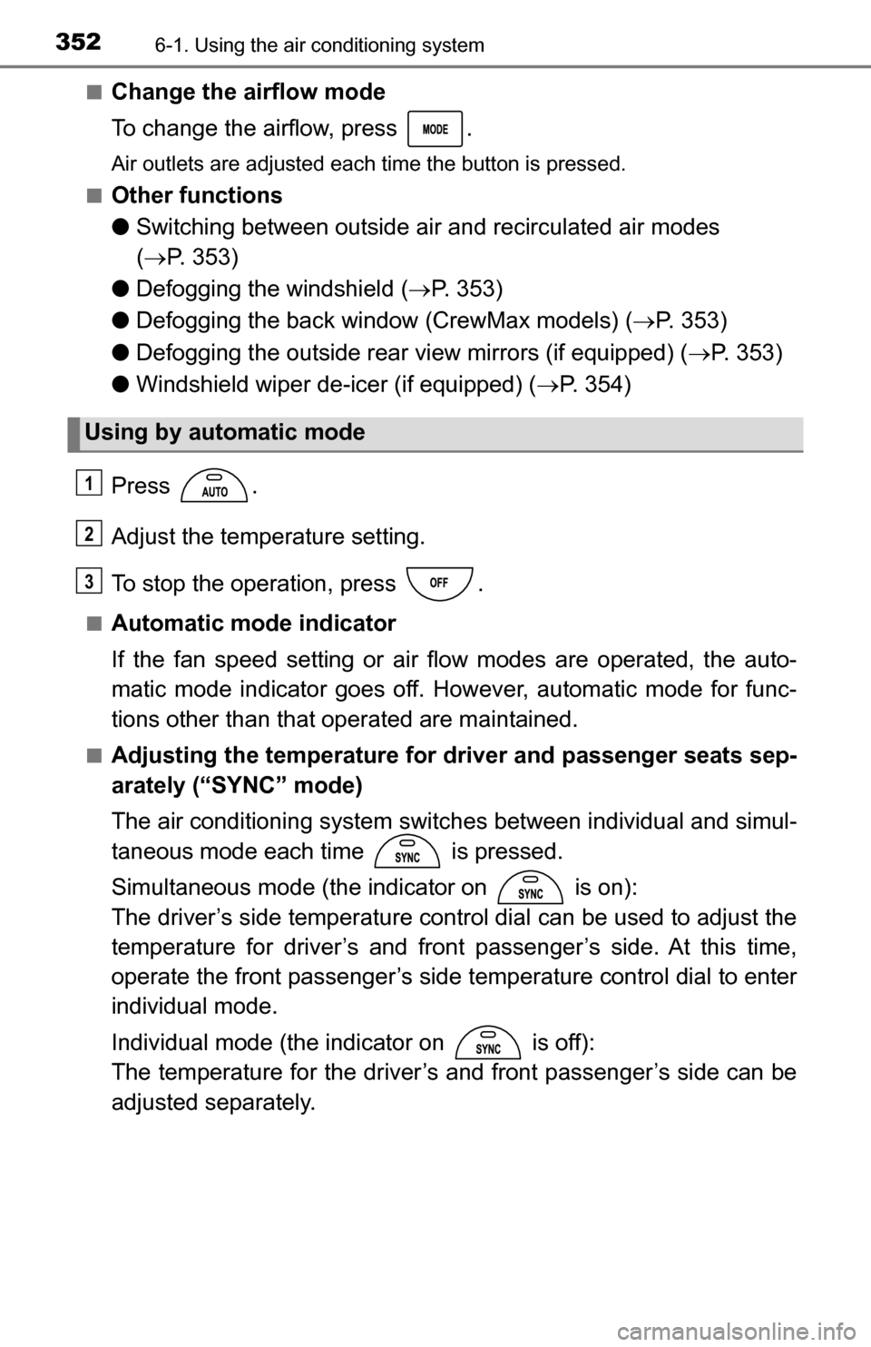 TOYOTA TUNDRA 2016 2.G Owners Manual 3526-1. Using the air conditioning system
■Change the airflow mode
To change the airflow, press .
Air outlets are adjusted each time the button is pressed.
■
Other functions
● Switching between TOYOTA TUNDRA 2016 2.G Owners Manual 3526-1. Using the air conditioning system
■Change the airflow mode
To change the airflow, press .
Air outlets are adjusted each time the button is pressed.
■
Other functions
● Switching between