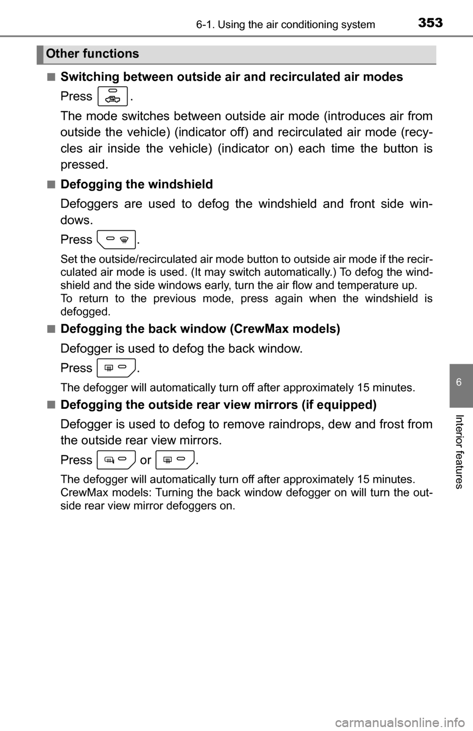 TOYOTA TUNDRA 2016 2.G Owners Manual 3536-1. Using the air conditioning system
6
Interior features
■Switching between outside air and recirculated air modes
Press .
The mode switches between outsi de air mode (introduces air from
outsi TOYOTA TUNDRA 2016 2.G Owners Manual 3536-1. Using the air conditioning system
6
Interior features
■Switching between outside air and recirculated air modes
Press .
The mode switches between outsi de air mode (introduces air from
outsi