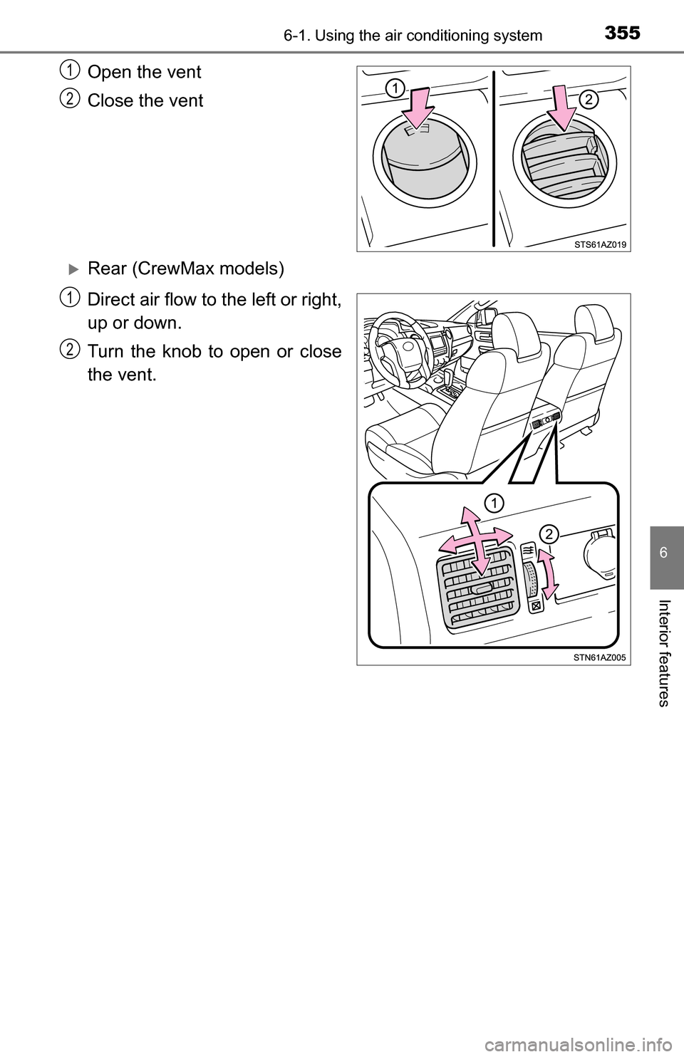 TOYOTA TUNDRA 2016 2.G Owners Manual 3556-1. Using the air conditioning system
6
Interior features
Open the vent
Close the vent
Rear (CrewMax models)
Direct air flow to the left or right,
up or down.
Turn the knob to open or close
the TOYOTA TUNDRA 2016 2.G Owners Manual 3556-1. Using the air conditioning system
6
Interior features
Open the vent
Close the vent
Rear (CrewMax models)
Direct air flow to the left or right,
up or down.
Turn the knob to open or close
the