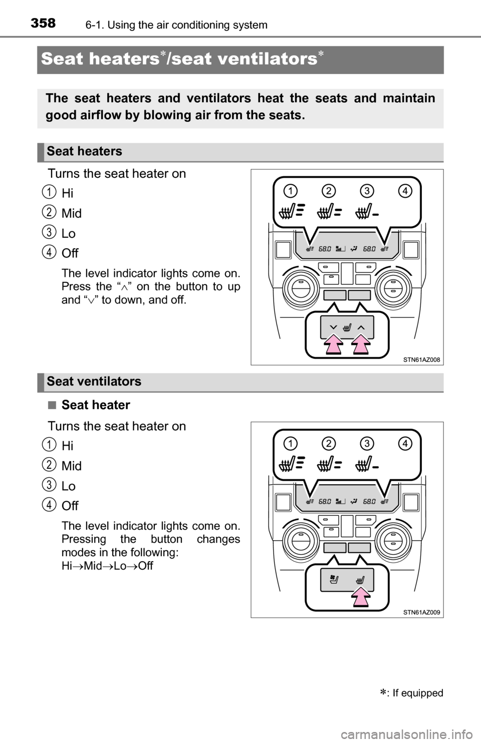 TOYOTA TUNDRA 2016 2.G Owners Manual 3586-1. Using the air conditioning system
Seat heaters/seat ventilators
Turns the seat heater onHi
Mid
Lo
Off
The level indicator lights come on.
Press the “ ” on the button to up
and “ TOYOTA TUNDRA 2016 2.G Owners Manual 3586-1. Using the air conditioning system
Seat heaters/seat ventilators
Turns the seat heater onHi
Mid
Lo
Off
The level indicator lights come on.
Press the “ ” on the button to up
and “