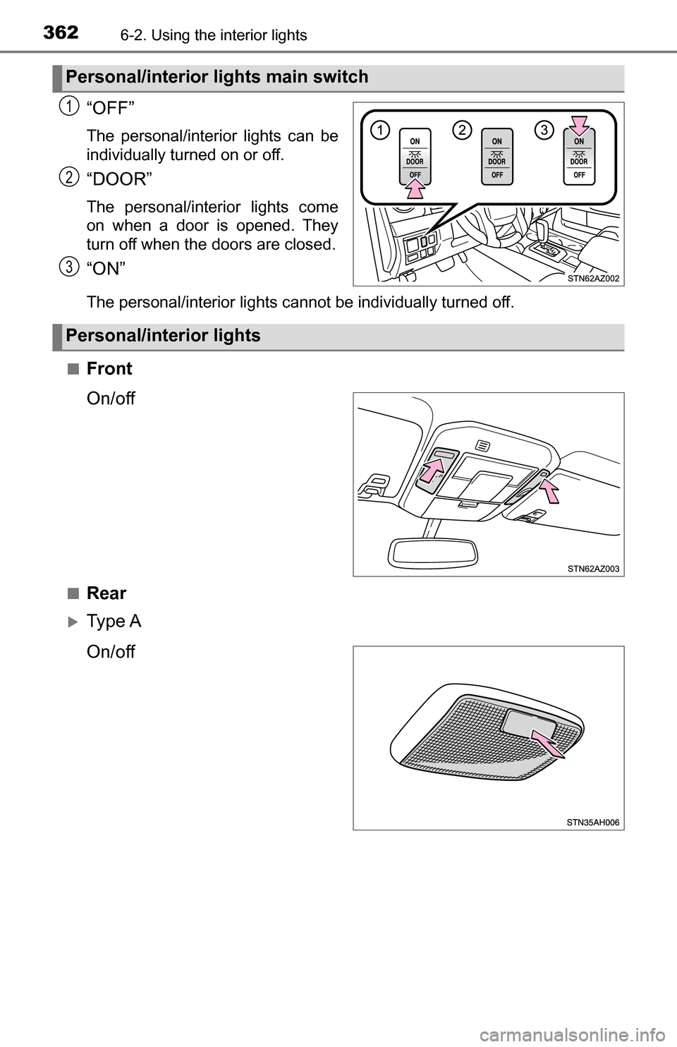 TOYOTA TUNDRA 2016 2.G Owners Manual 3626-2. Using the interior lights
“OFF”
The personal/interior lights can be
individually turned on or off.
“DOOR”
The personal/interior lights come
on when a door is opened. They
turn off when