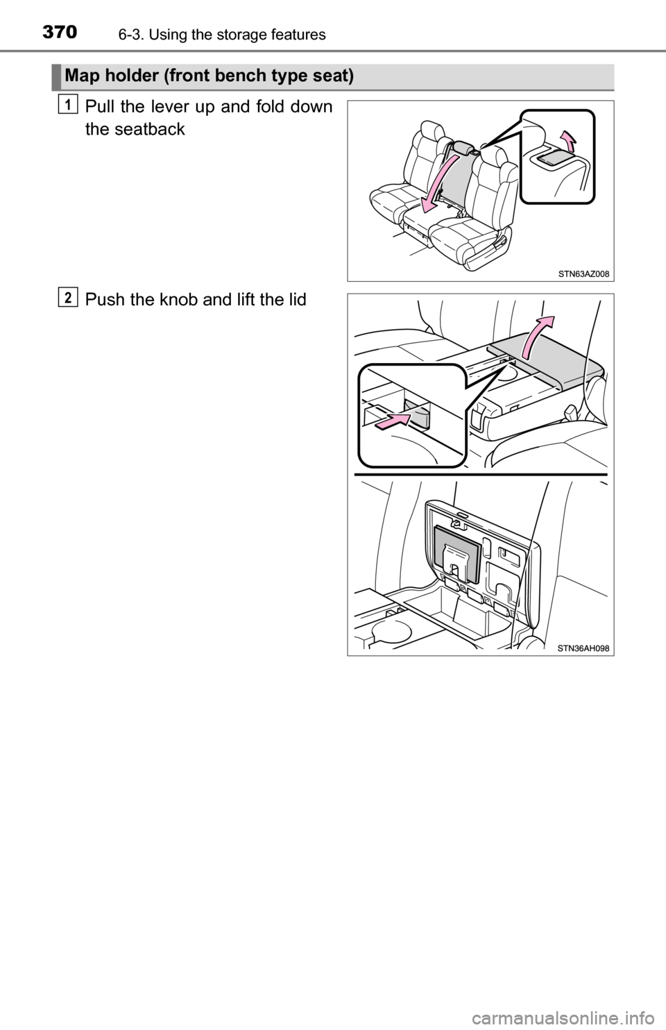 TOYOTA TUNDRA 2016 2.G Owners Manual 3706-3. Using the storage features
Pull the lever up and fold down
the seatback
Push the knob and lift the lid
Map holder (front bench type seat)
1
2 