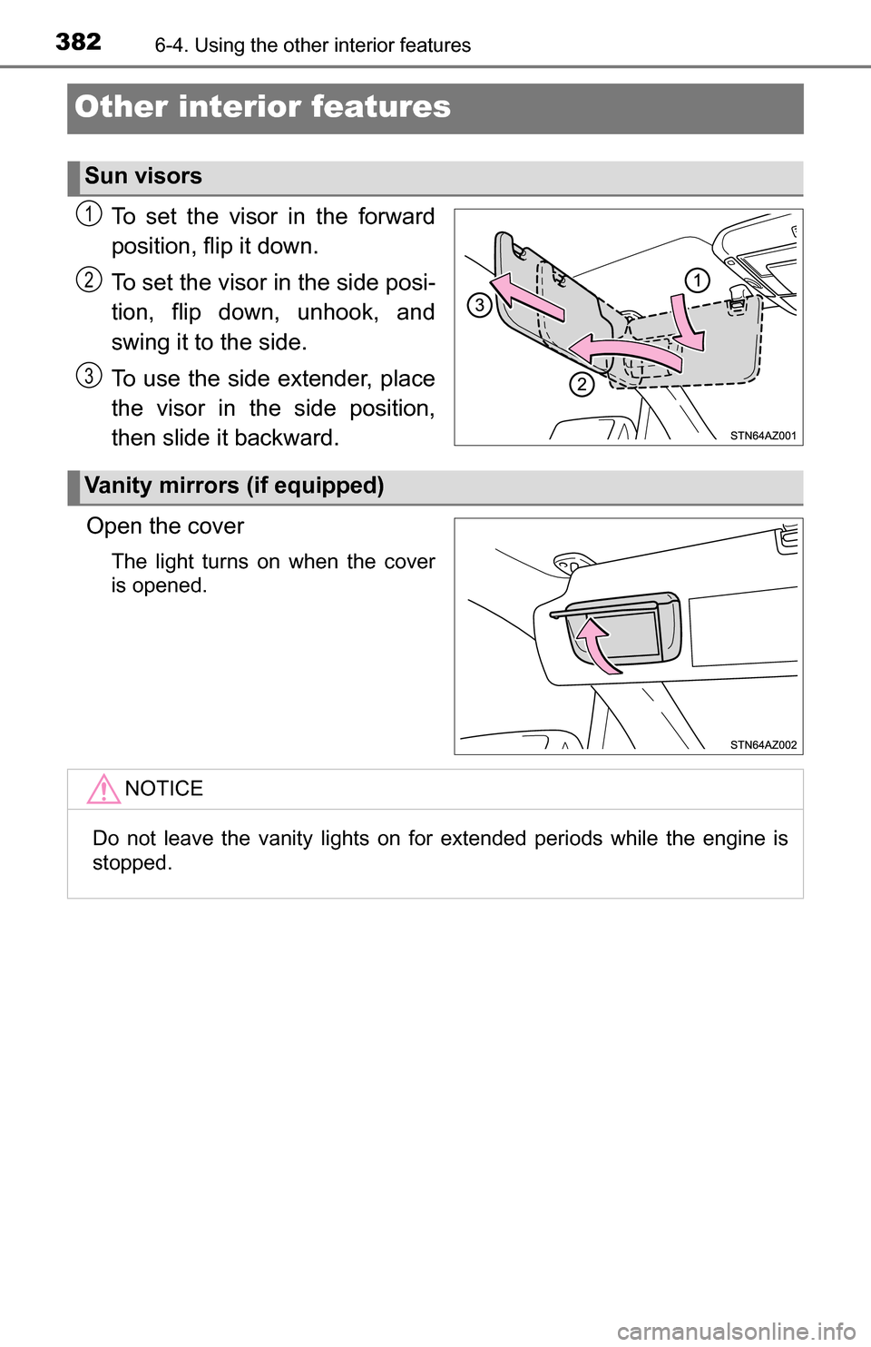 TOYOTA TUNDRA 2016 2.G Owners Manual 3826-4. Using the other interior features
Other interior features
To set the visor in the forward
position, flip it down.
To set the visor in the side posi-
tion, flip down, unhook, and
swing it to th