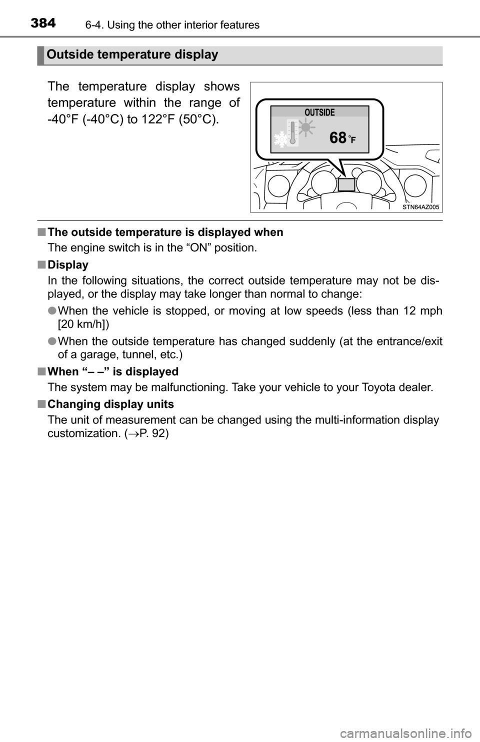TOYOTA TUNDRA 2016 2.G Owners Manual 3846-4. Using the other interior features
■The outside temperatur e is displayed when
The engine switch is in the “ON” position.
■ Display
In the following situations, the correct outside temp