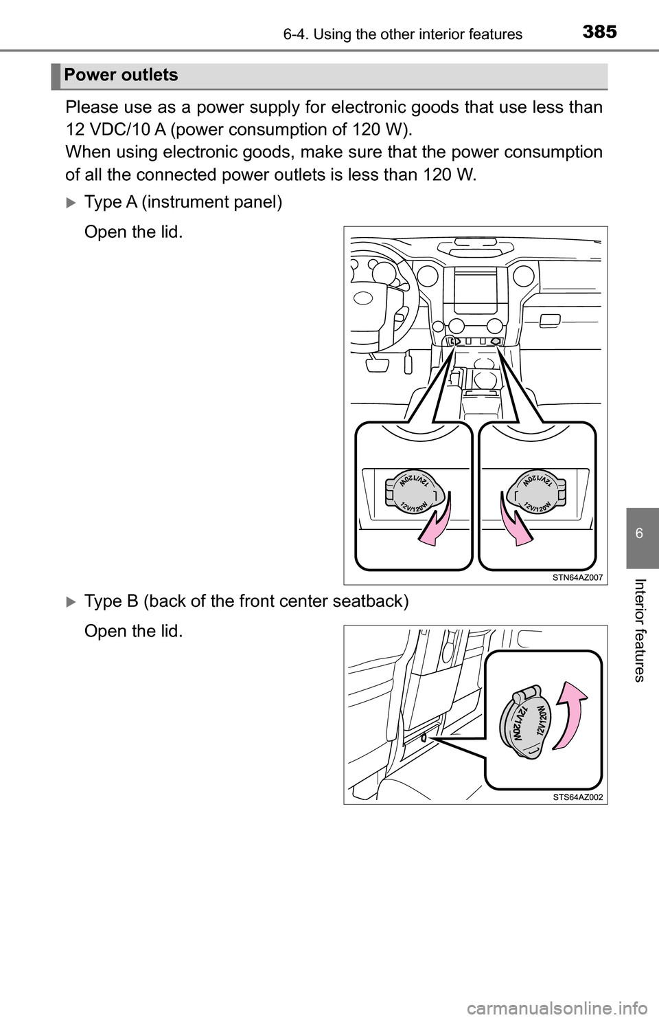 TOYOTA TUNDRA 2016 2.G Owners Manual 3856-4. Using the other interior features
6
Interior features
Please use as a power supply for electronic goods that use less than
12 VDC/10 A (power consumption of 120 W).
When using electronic goods