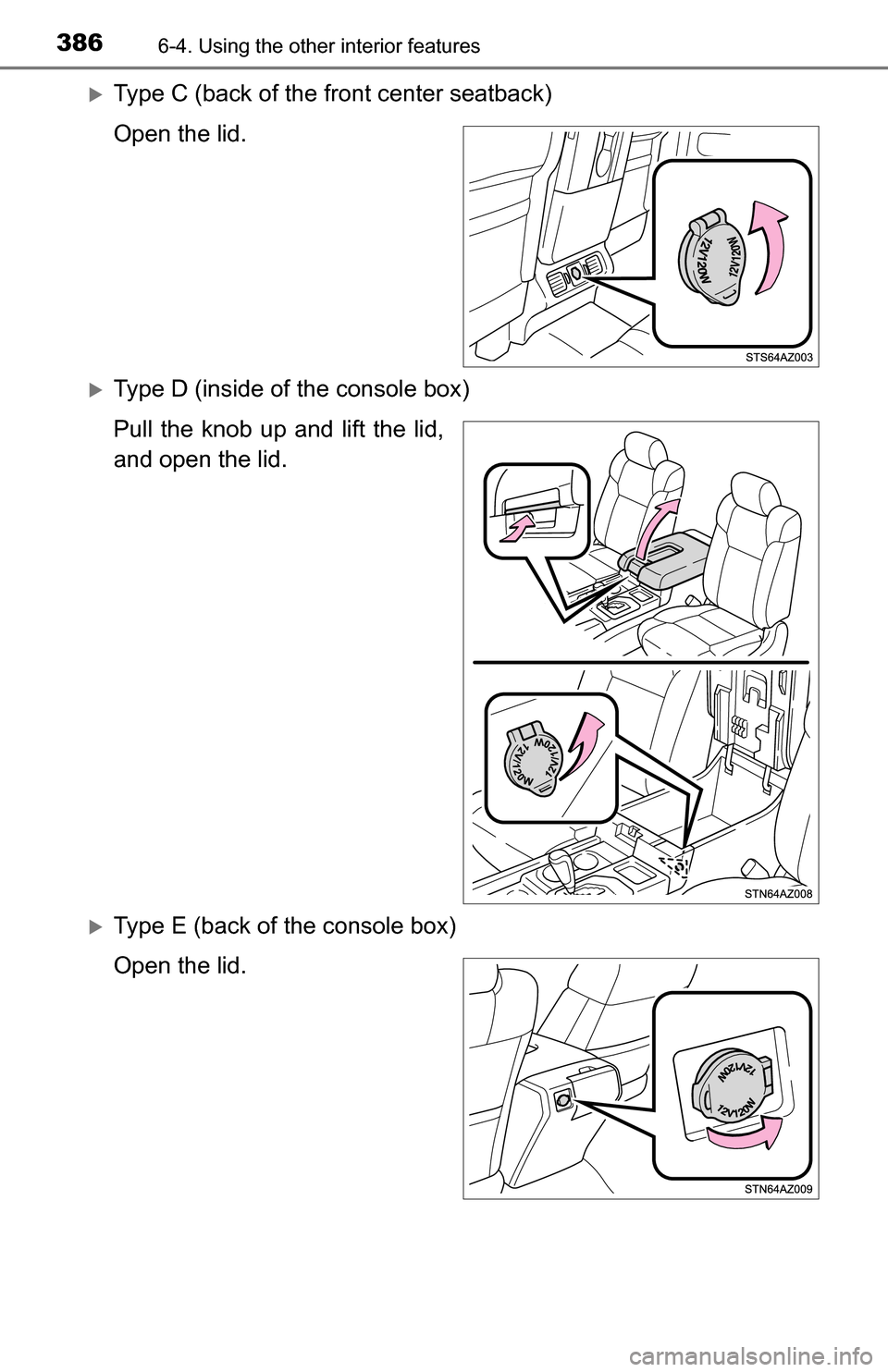 TOYOTA TUNDRA 2016 2.G Owners Manual 3866-4. Using the other interior features
Type C (back of the front center seatback)
Open the lid.
Type D (inside of the console box)
Pull the knob up and lift the lid,
and open the lid.
Type