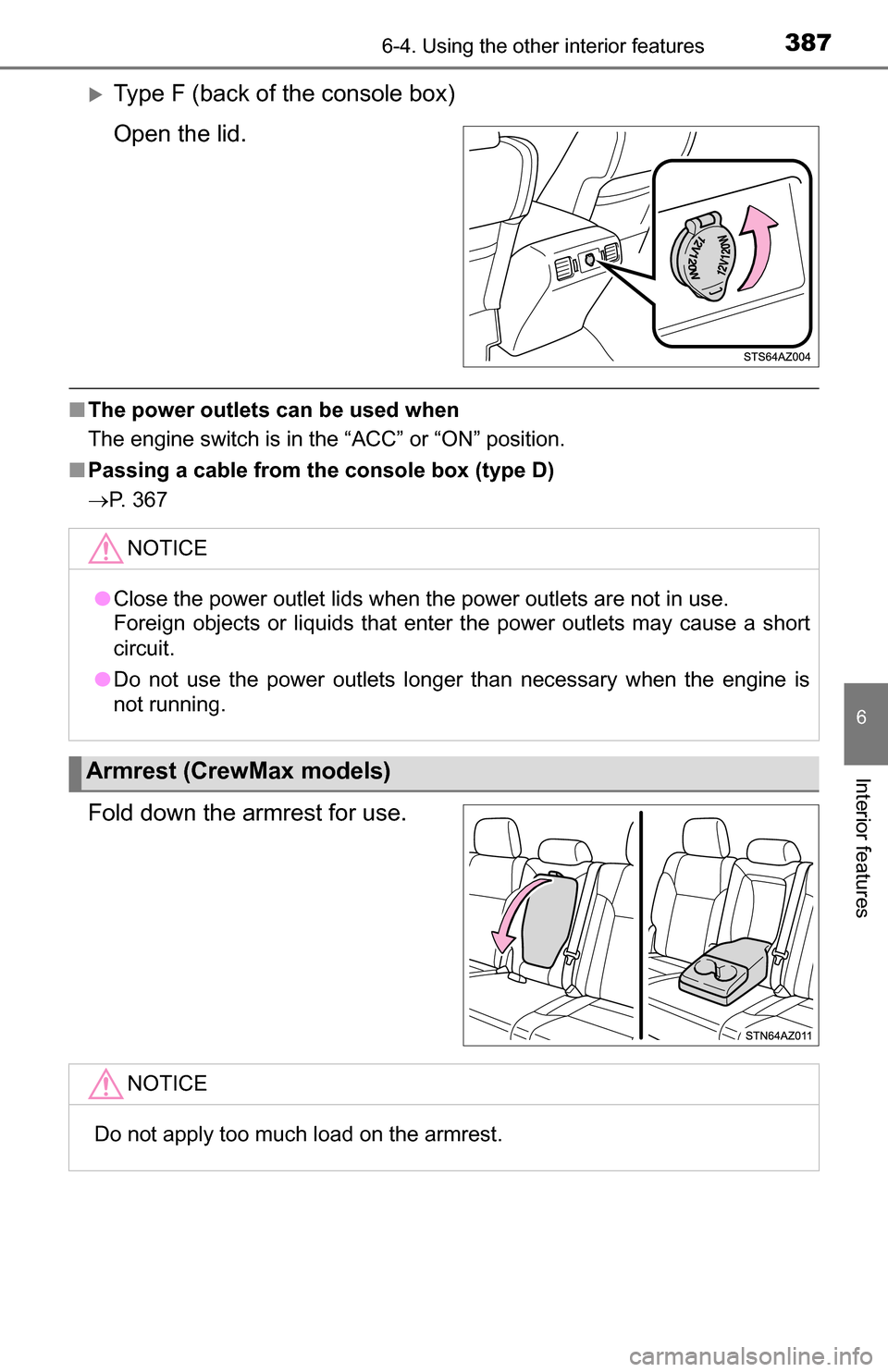 TOYOTA TUNDRA 2016 2.G Owners Manual 3876-4. Using the other interior features
6
Interior features
Type F (back of the console box)
Open the lid.
■The power outlets can be used when
The engine switch is in the “ACC” or “ON” 