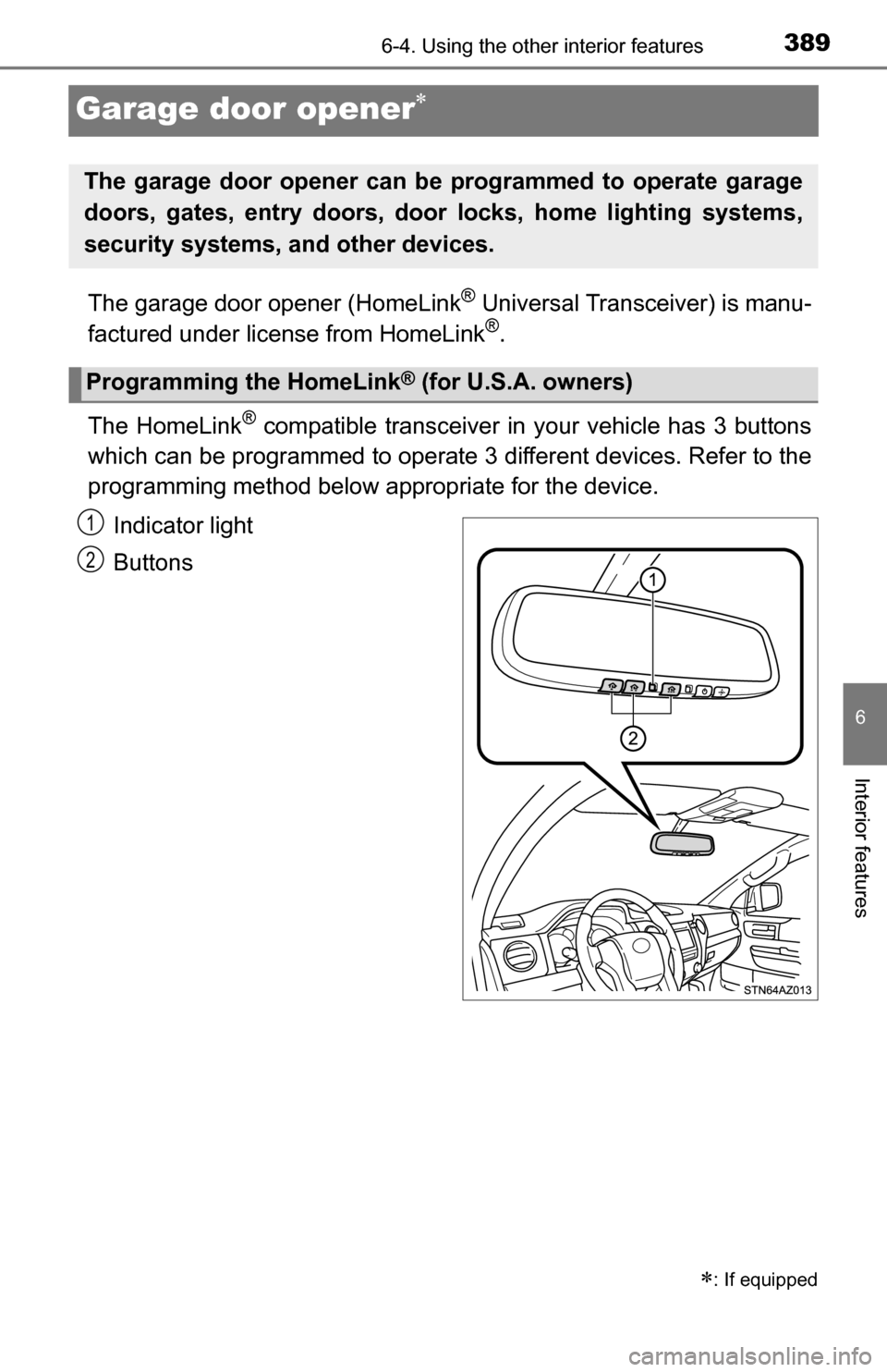 TOYOTA TUNDRA 2016 2.G Owners Manual 3896-4. Using the other interior features
6
Interior features
Garage door opener
The garage door opener (HomeLink® Universal Transceiver) is manu-
factured under license from HomeLink®.
The HomeL