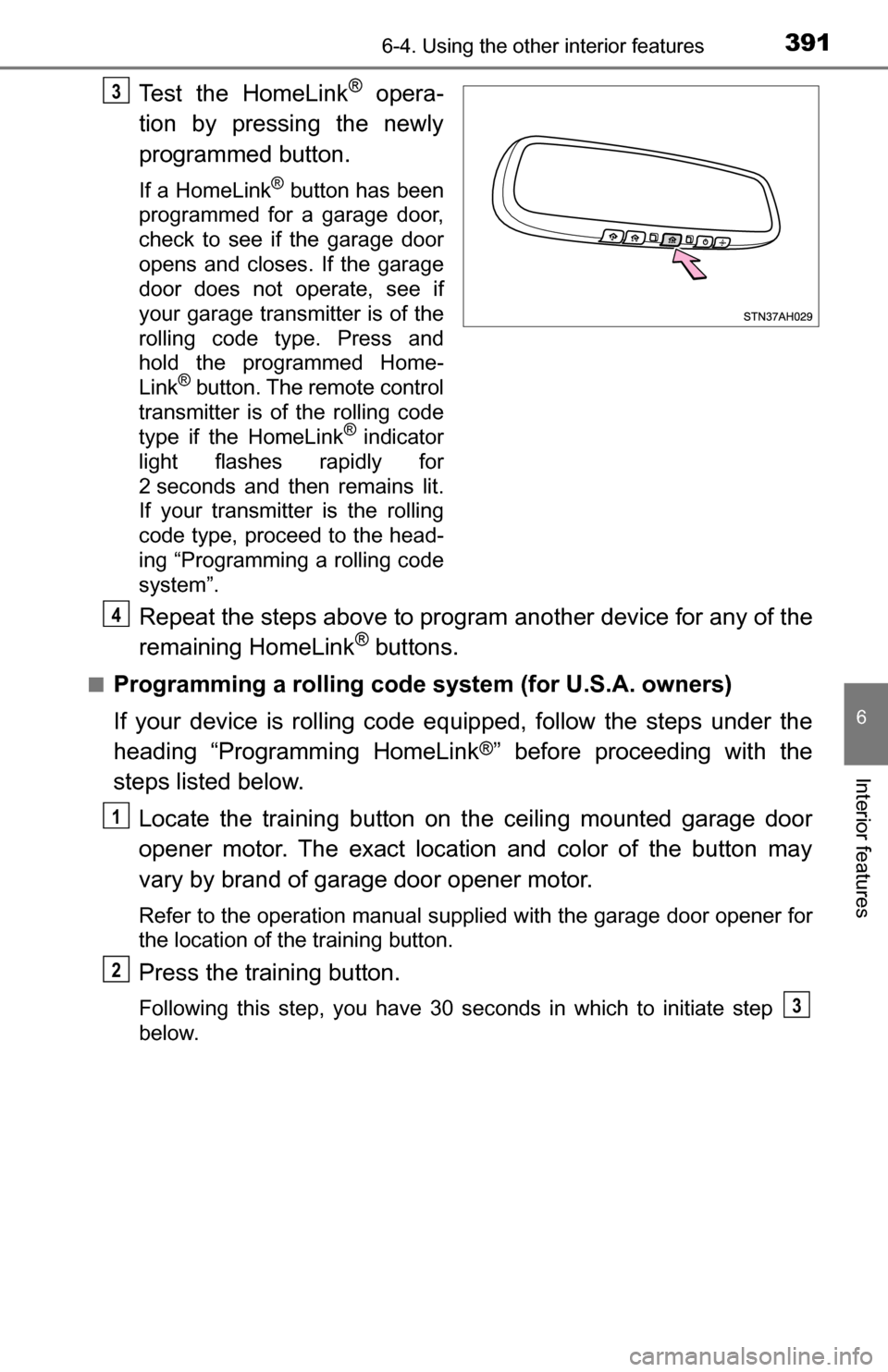 TOYOTA TUNDRA 2016 2.G Owners Manual 3916-4. Using the other interior features
6
Interior features
Test the HomeLink® opera-
tion by pressing the newly
programmed button.
If a HomeLink® button has been
programmed for a garage door,
che TOYOTA TUNDRA 2016 2.G Owners Manual 3916-4. Using the other interior features
6
Interior features
Test the HomeLink® opera-
tion by pressing the newly
programmed button.
If a HomeLink® button has been
programmed for a garage door,
che