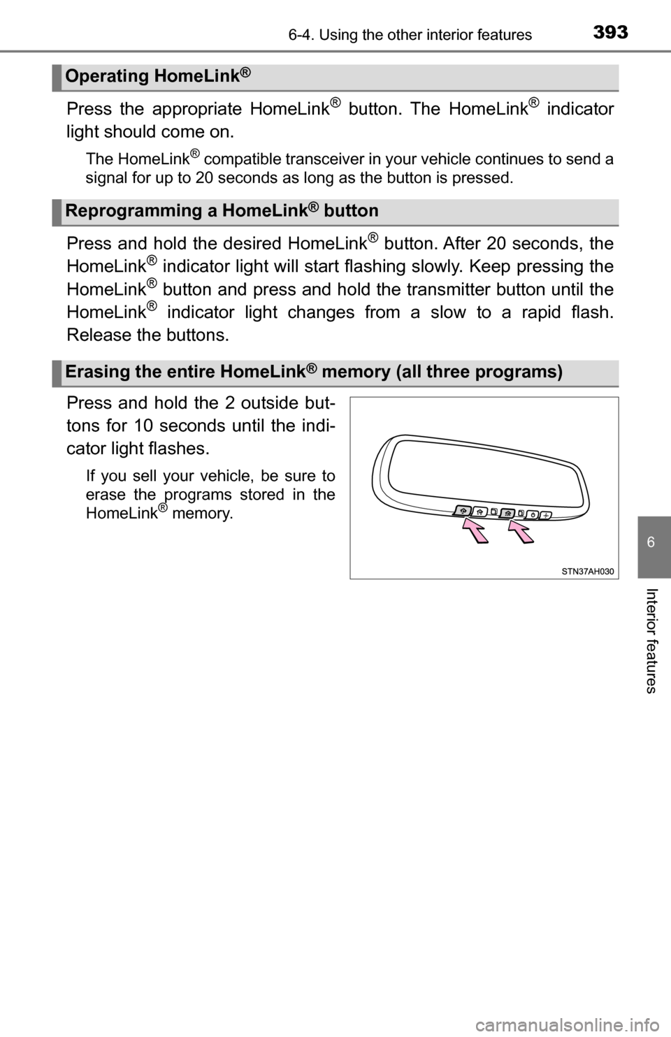 TOYOTA TUNDRA 2016 2.G Owners Manual 3936-4. Using the other interior features
6
Interior features
Press the appropriate HomeLink® button. The HomeLink® indicator
light should come on.
The HomeLink® compatible transceiver in your vehi TOYOTA TUNDRA 2016 2.G Owners Manual 3936-4. Using the other interior features
6
Interior features
Press the appropriate HomeLink® button. The HomeLink® indicator
light should come on.
The HomeLink® compatible transceiver in your vehi