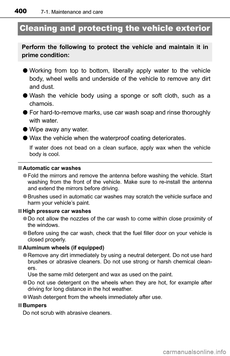 TOYOTA TUNDRA 2016 2.G Owners Manual 4007-1. Maintenance and care
Cleaning and protecting the vehicle exterior
●Working from top to bottom, liber ally apply water to the vehicle
body, wheel wells and underside of the vehicle to remove 