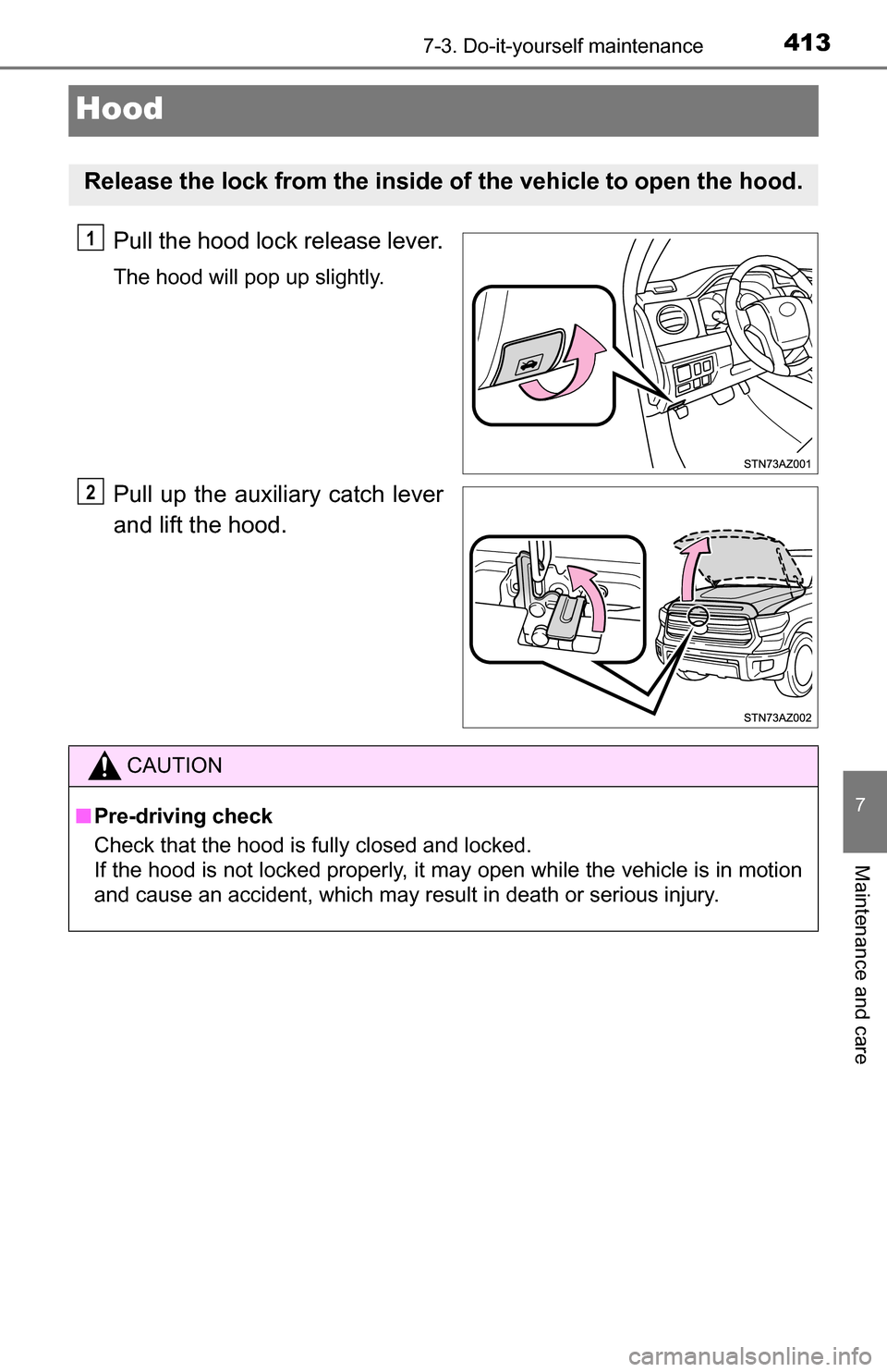 TOYOTA TUNDRA 2016 2.G Owners Manual 4137-3. Do-it-yourself maintenance
7
Maintenance and care
Hood
Pull the hood lock release lever.
The hood will pop up slightly.
Pull up the auxiliary catch lever
and lift the hood.
Release the lock fr TOYOTA TUNDRA 2016 2.G Owners Manual 4137-3. Do-it-yourself maintenance
7
Maintenance and care
Hood
Pull the hood lock release lever.
The hood will pop up slightly.
Pull up the auxiliary catch lever
and lift the hood.
Release the lock fr