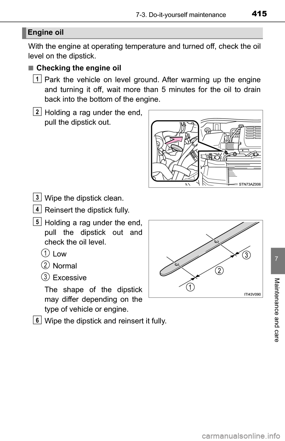 TOYOTA TUNDRA 2016 2.G Owners Manual 4157-3. Do-it-yourself maintenance
7
Maintenance and care
With the engine at operating temperature and turned off, check the oil
level on the dipstick.
■Checking the engine oilPark the vehicle on le TOYOTA TUNDRA 2016 2.G Owners Manual 4157-3. Do-it-yourself maintenance
7
Maintenance and care
With the engine at operating temperature and turned off, check the oil
level on the dipstick.
■Checking the engine oilPark the vehicle on le
