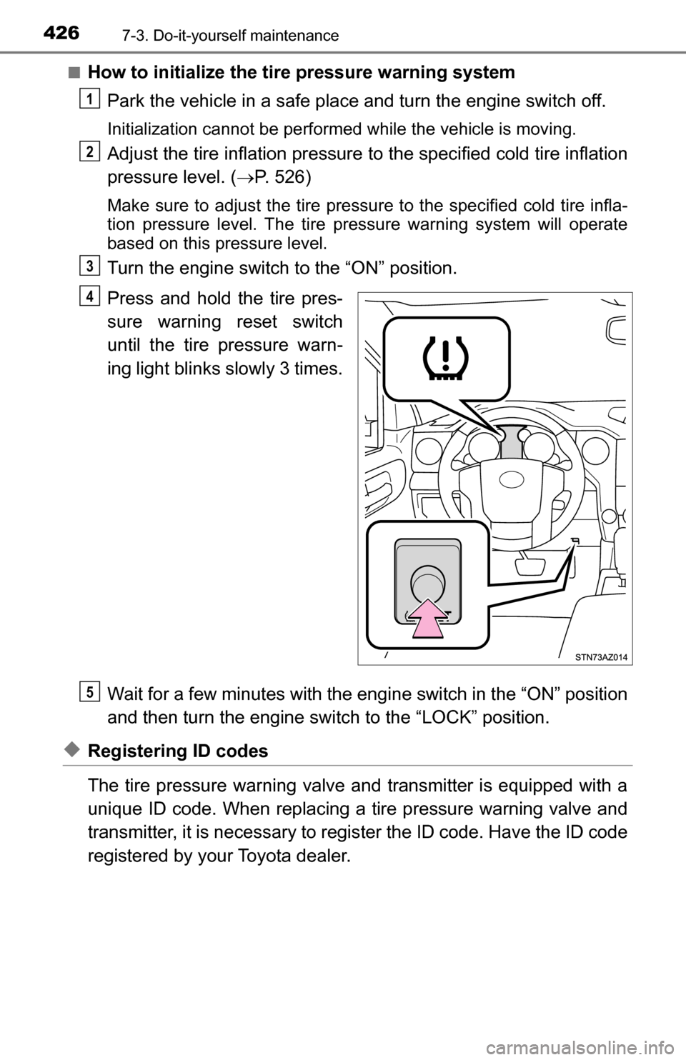TOYOTA TUNDRA 2016 2.G Owners Manual 4267-3. Do-it-yourself maintenance
■How to initialize the tire pressure warning systemPark the vehicle in a safe place and turn the engine switch off.
Initialization cannot be performed while the ve TOYOTA TUNDRA 2016 2.G Owners Manual 4267-3. Do-it-yourself maintenance
■How to initialize the tire pressure warning systemPark the vehicle in a safe place and turn the engine switch off.
Initialization cannot be performed while the ve