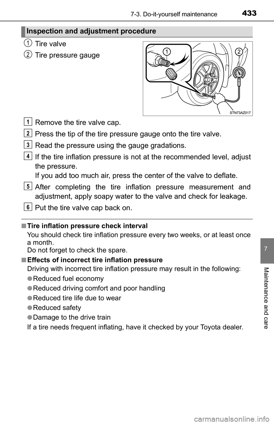 TOYOTA TUNDRA 2016 2.G Owners Manual 4337-3. Do-it-yourself maintenance
7
Maintenance and care
Tire valve
Tire pressure gauge
Remove the tire valve cap.
Press the tip of the tire pressure gauge onto the tire valve.
Read the pressure usi 