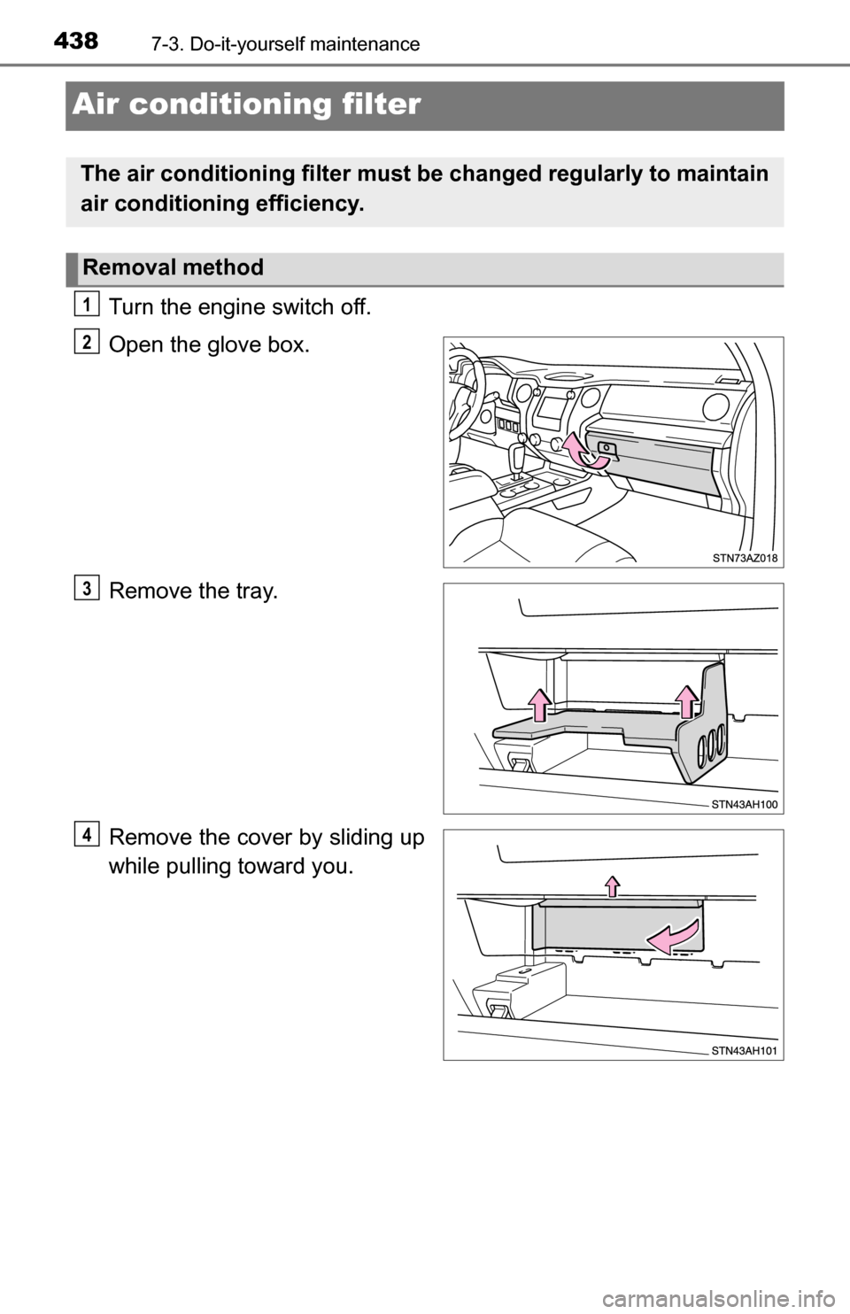 TOYOTA TUNDRA 2016 2.G Owners Manual 4387-3. Do-it-yourself maintenance
Air conditioning filter
Turn the engine switch off.
Open the glove box.
Remove the tray.
Remove the cover by sliding up
while pulling toward you.
The air conditionin TOYOTA TUNDRA 2016 2.G Owners Manual 4387-3. Do-it-yourself maintenance
Air conditioning filter
Turn the engine switch off.
Open the glove box.
Remove the tray.
Remove the cover by sliding up
while pulling toward you.
The air conditionin