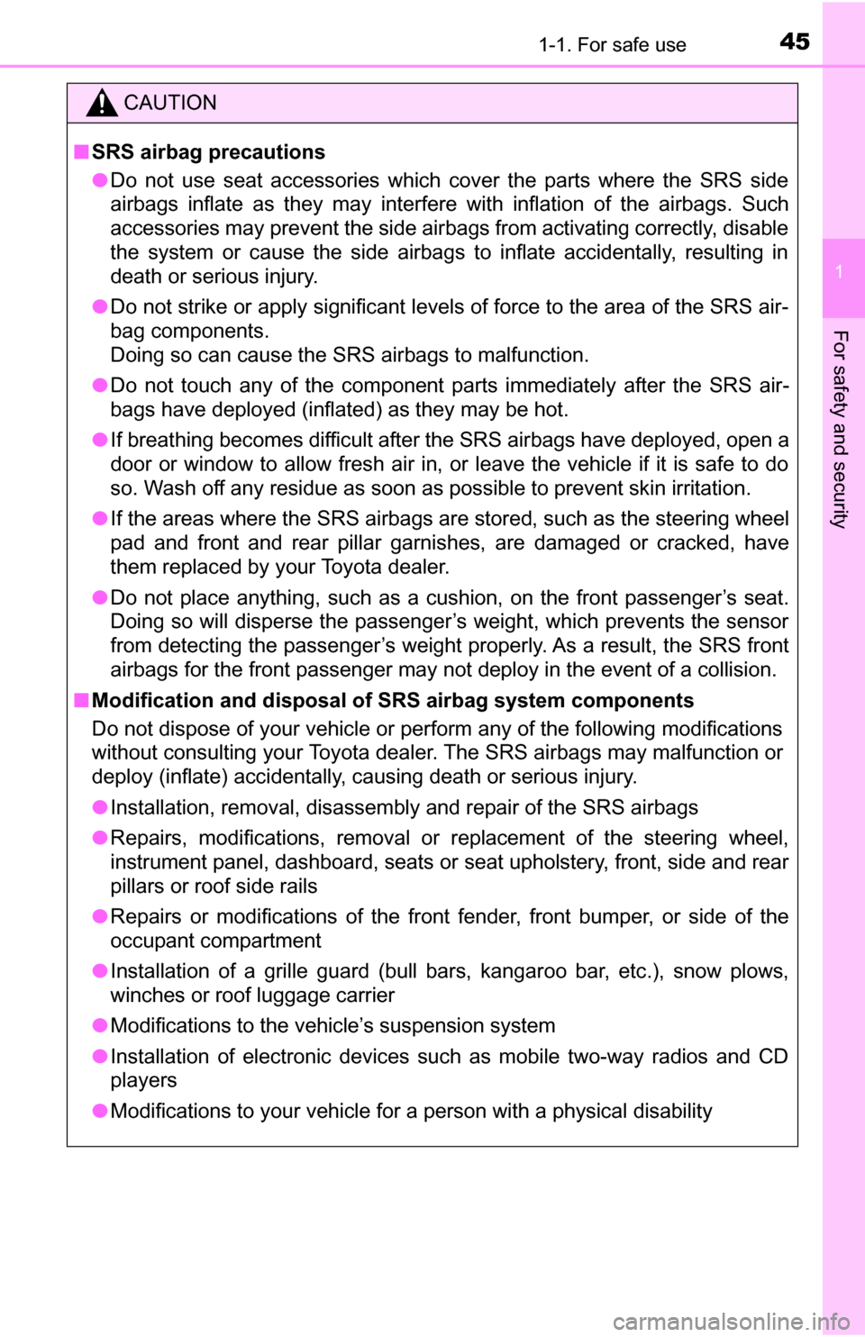 TOYOTA TUNDRA 2016 2.G Owners Manual 451-1. For safe use
1
For safety and security
CAUTION
■SRS airbag precautions
● Do not use seat accessories which cover the parts where the SRS side
airbags inflate as they may interfere with infl