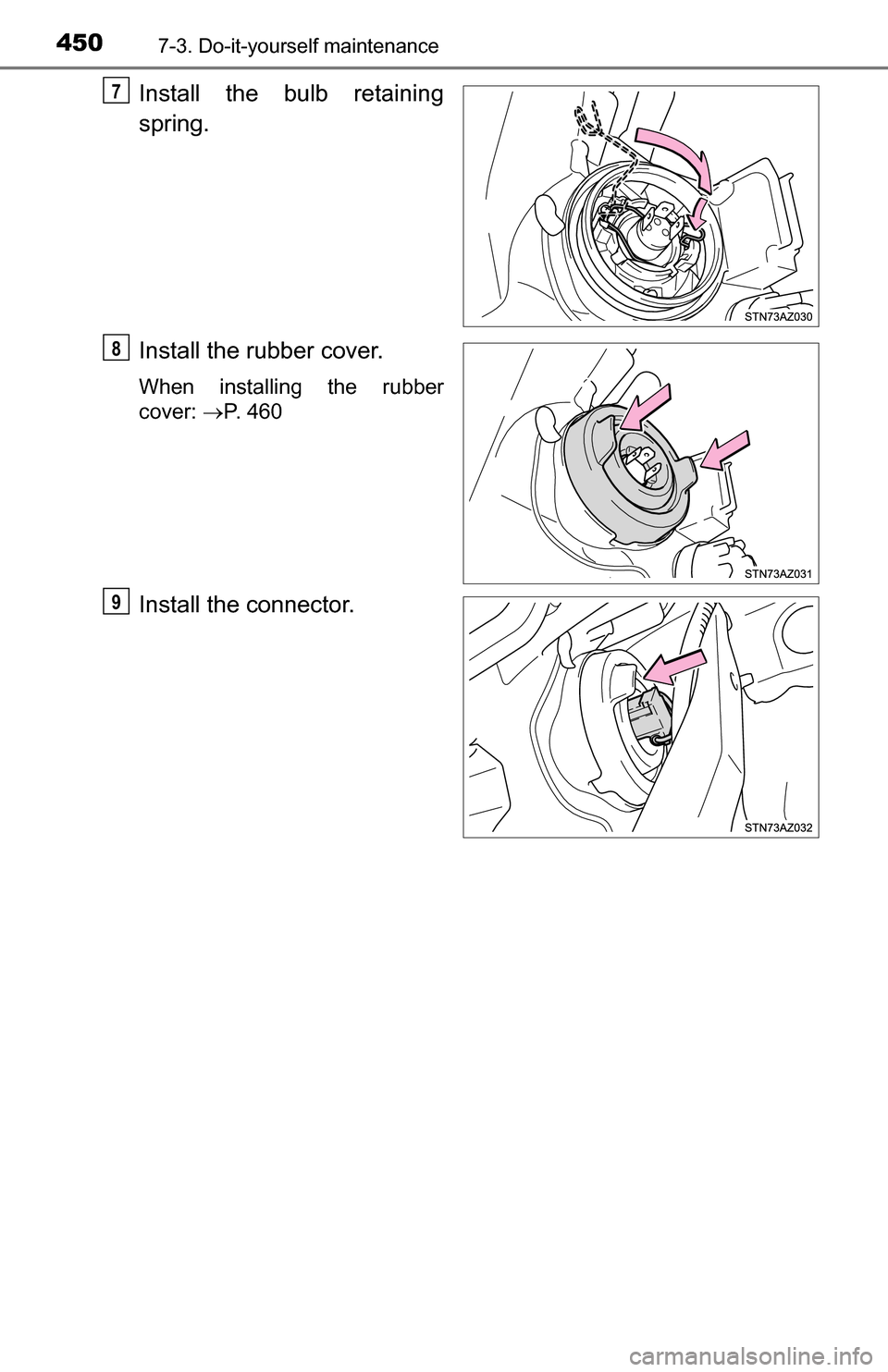 TOYOTA TUNDRA 2016 2.G Owners Manual 4507-3. Do-it-yourself maintenance
Install the bulb retaining
spring.
Install the rubber cover.
When installing the rubber
cover: P. 460
Install the connector.
7
8
9 