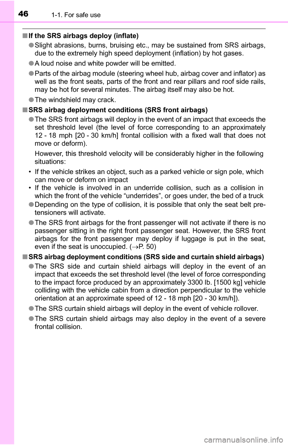 TOYOTA TUNDRA 2016 2.G Owners Manual 461-1. For safe use
■If the SRS airbags deploy (inflate)
●Slight abrasions, burns, bruising etc., may be sustained from SRS airbags,
due to the extremely high speed deployment (inflation) by hot g