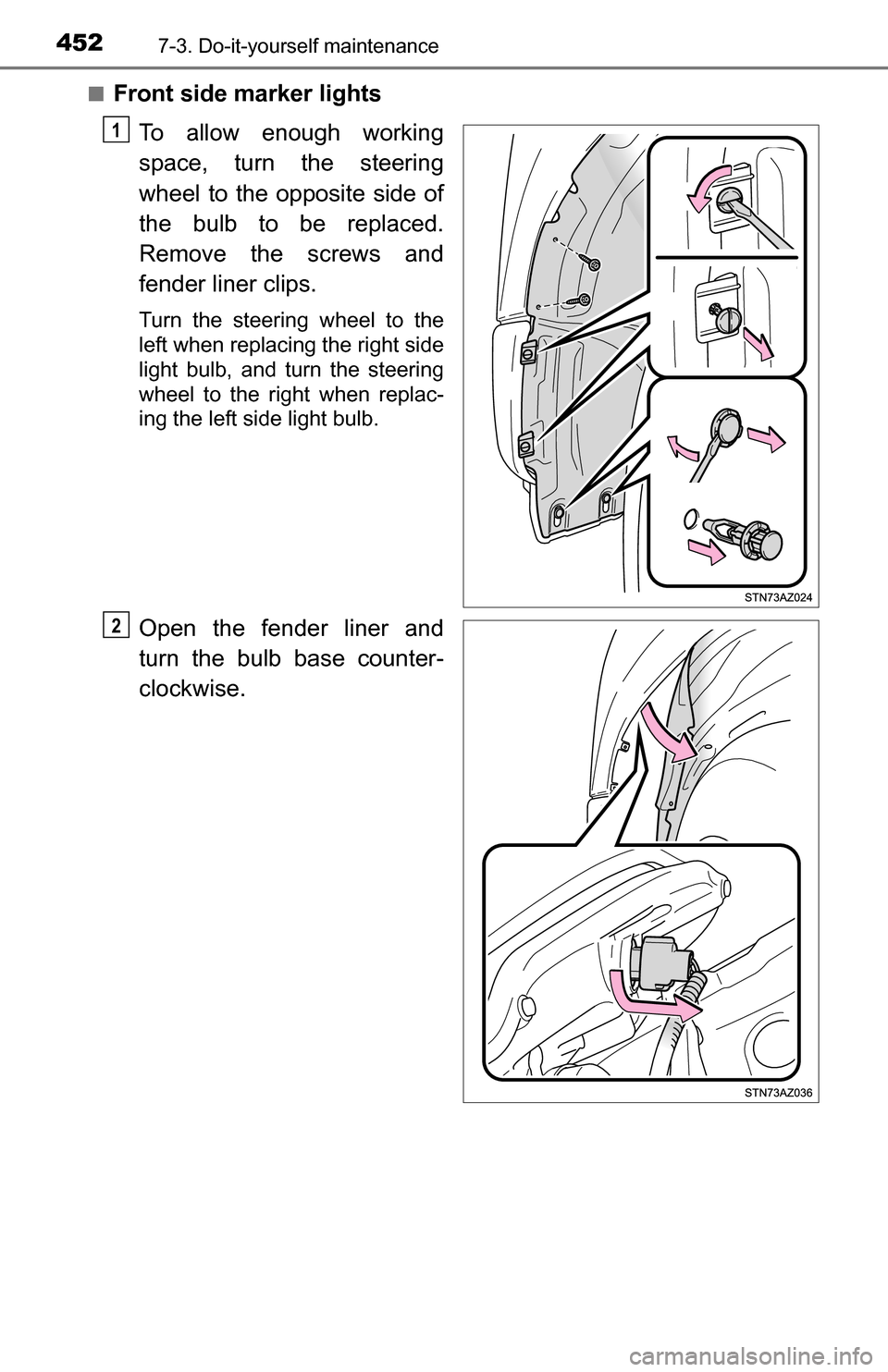 TOYOTA TUNDRA 2016 2.G Owners Manual 4527-3. Do-it-yourself maintenance
■Front side marker lightsTo allow enough working
space, turn the steering
wheel to the opposite side of
the bulb to be replaced.
Remove the screws and
fender liner
