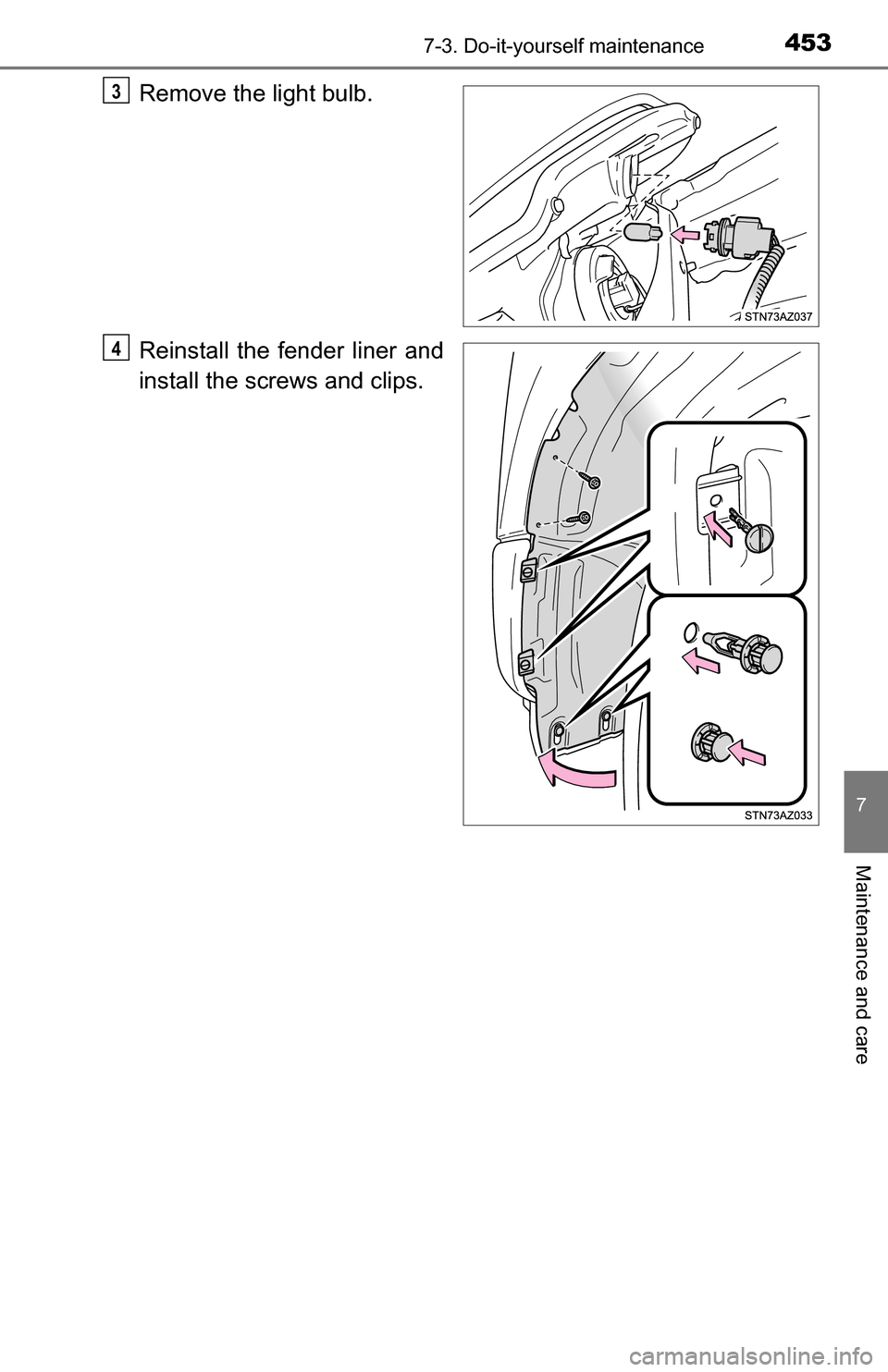 TOYOTA TUNDRA 2016 2.G Owners Manual 4537-3. Do-it-yourself maintenance
7
Maintenance and care
Remove the light bulb.
Reinstall the fender liner and
install the screws and clips.3
4 
