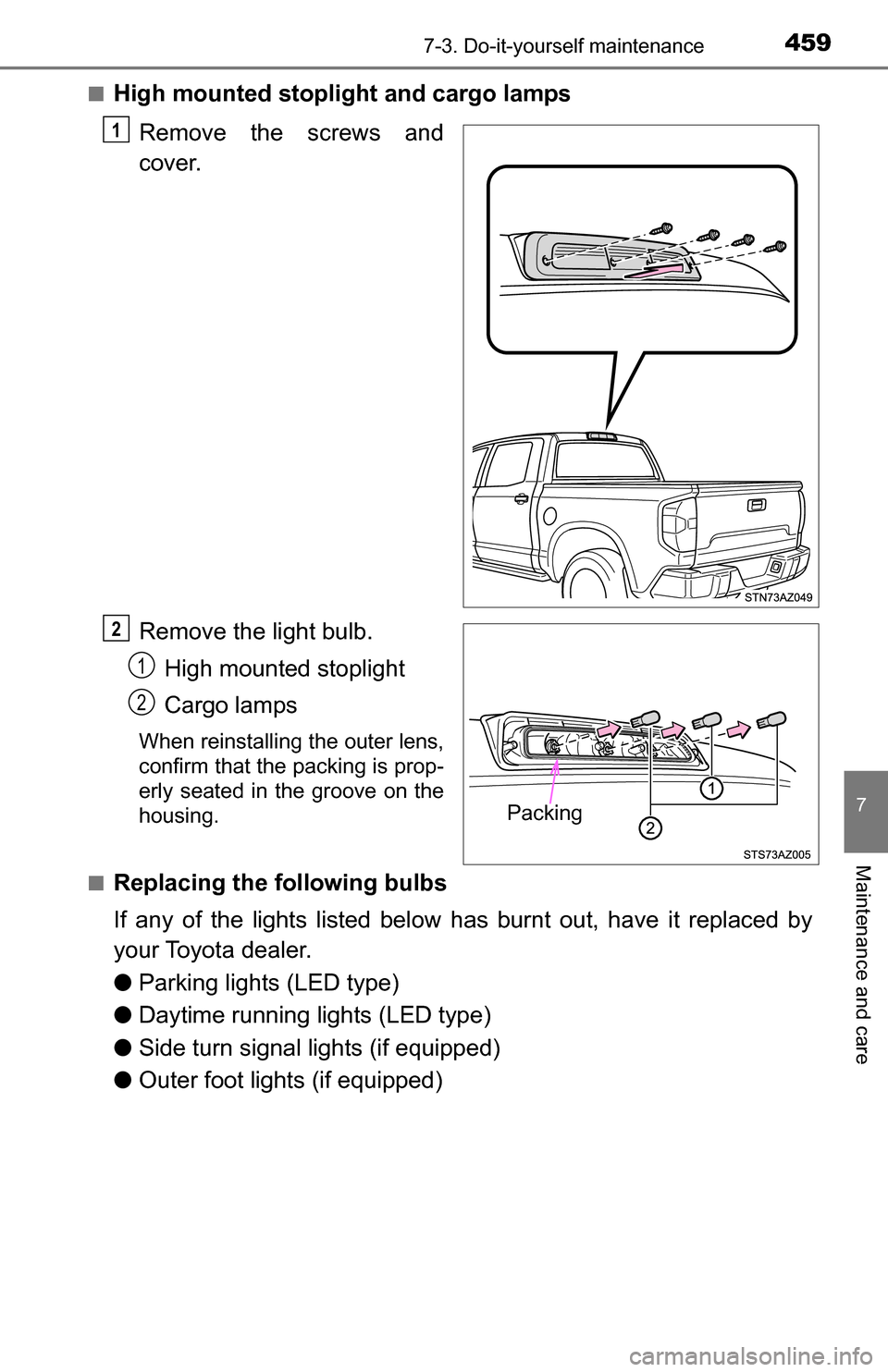 TOYOTA TUNDRA 2016 2.G Owners Manual 4597-3. Do-it-yourself maintenance
7
Maintenance and care
■High mounted stoplight and cargo lampsRemove the screws and
cover.
Remove the light bulb.High mounted stoplight
Cargo lamps
When reinstalli