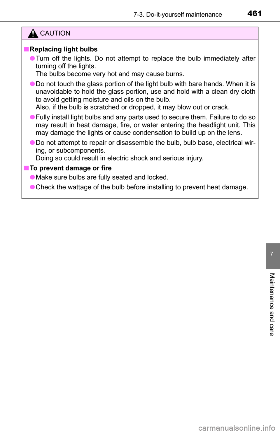 TOYOTA TUNDRA 2016 2.G Owners Manual 4617-3. Do-it-yourself maintenance
7
Maintenance and care
CAUTION
■Replacing light bulbs
● Turn off the lights. Do not attempt to replace the bulb immediately after
turning off the lights. 
The bu
