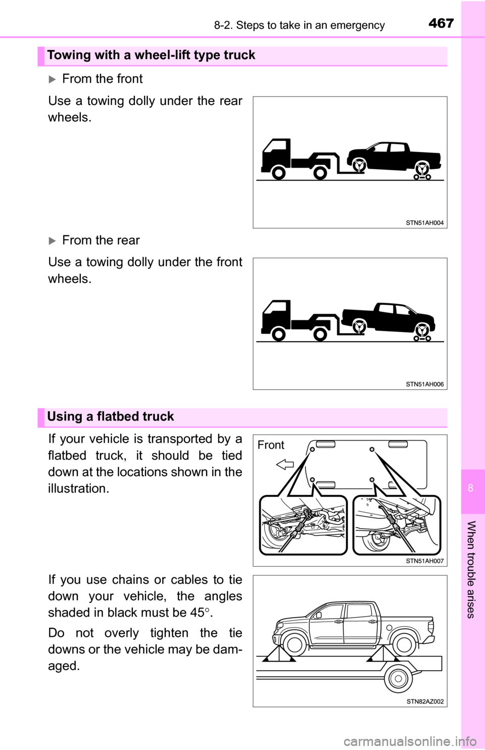 TOYOTA TUNDRA 2016 2.G Owners Manual 4678-2. Steps to take in an emergency
8
When trouble arises
From the front
Use a towing dolly under the rear
wheels.
From the rear
Use a towing dolly under the front
wheels.
If your vehicle is t