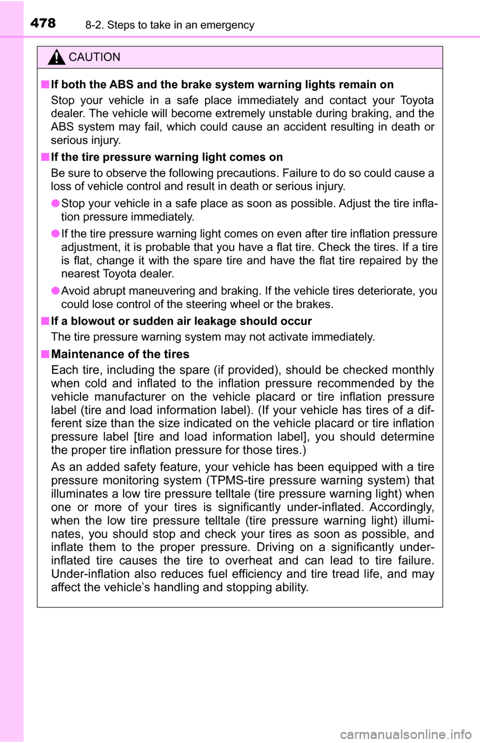 TOYOTA TUNDRA 2016 2.G Owners Manual 4788-2. Steps to take in an emergency
CAUTION
■If both the ABS and the brake system warning lights remain on
Stop your vehicle in a safe place immediately and contact your Toyota
dealer. The vehicle