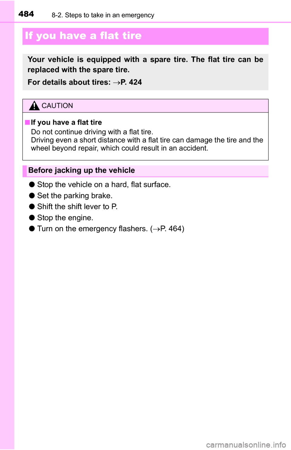 TOYOTA TUNDRA 2016 2.G Owners Manual 4848-2. Steps to take in an emergency
If you have a flat tire
●Stop the vehicle on a  hard, flat surface.
● Set the parking brake.
● Shift the shift lever to P.
● Stop the engine.
● Turn on 