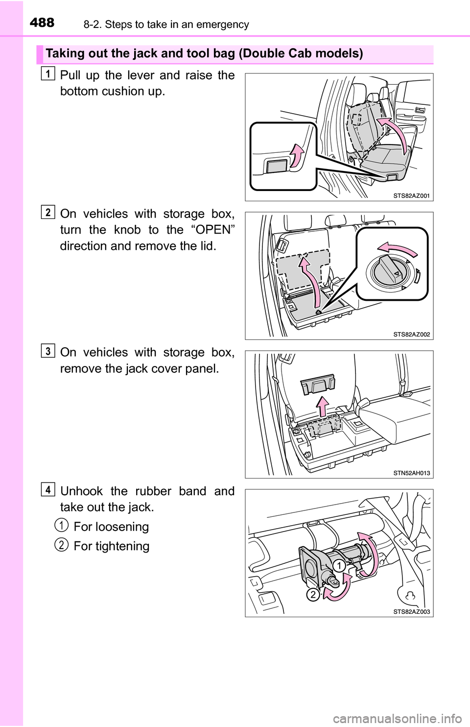 TOYOTA TUNDRA 2016 2.G Owners Manual 4888-2. Steps to take in an emergency
Pull up the lever and raise the
bottom cushion up.
On vehicles with storage box,
turn the knob to the “OPEN”
direction and remove the lid.
On vehicles with st