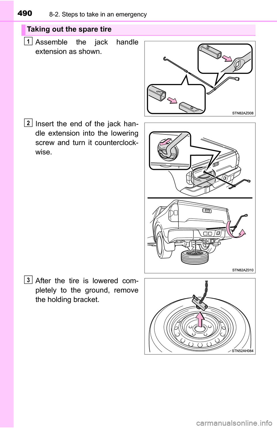 TOYOTA TUNDRA 2016 2.G Owners Manual 4908-2. Steps to take in an emergency
9
Assemble the jack handle
extension as shown.
Insert the end of the jack han-
dle extension into the lowering
screw and turn it counterclock-
wise.
After the tir