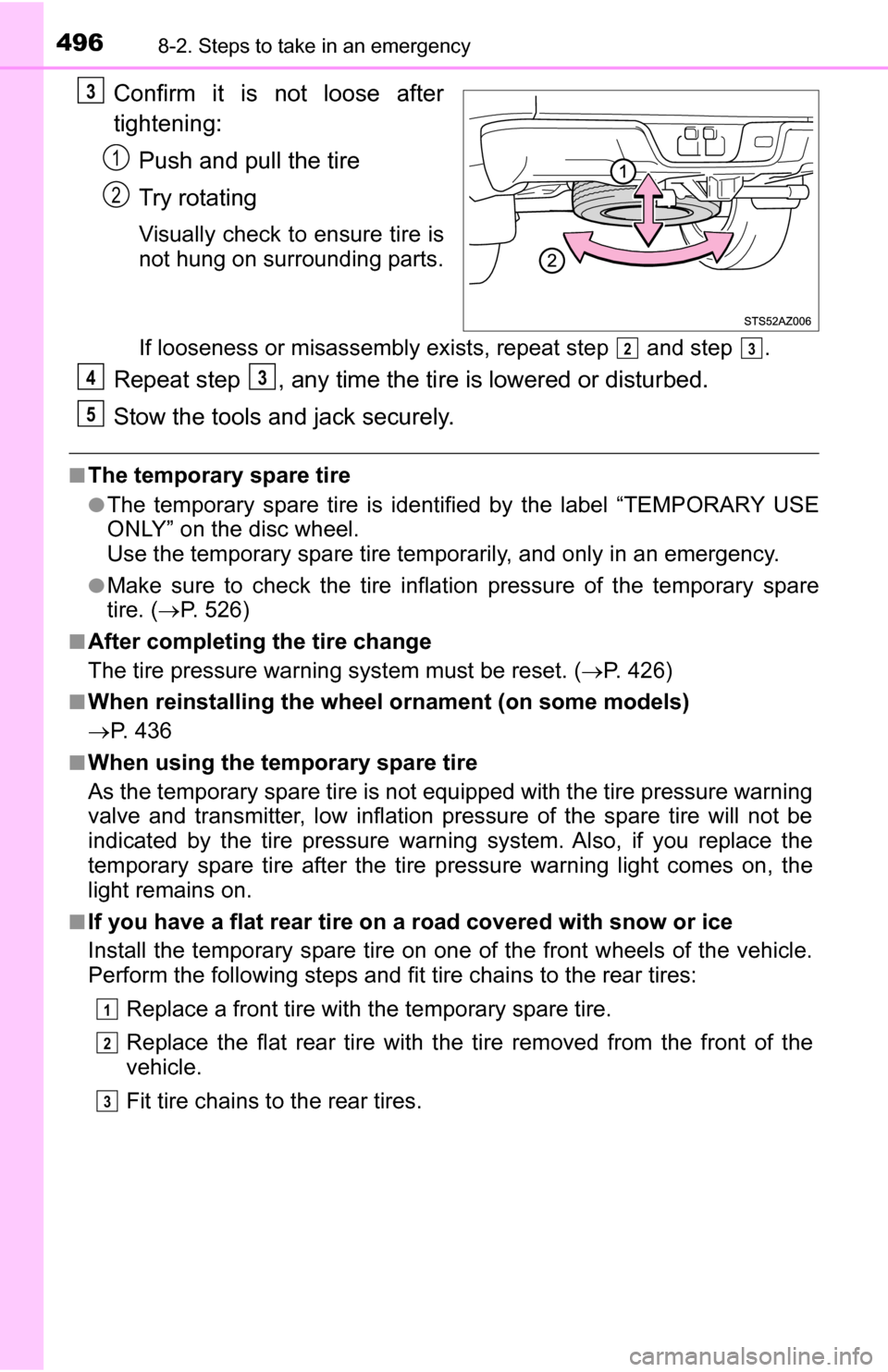 TOYOTA TUNDRA 2016 2.G User Guide 4968-2. Steps to take in an emergency
Confirm it is not loose after
tightening:Push and pull the tire
Try rotating
Visually check to ensure tire is
not hung on surrounding parts.
If looseness or misas