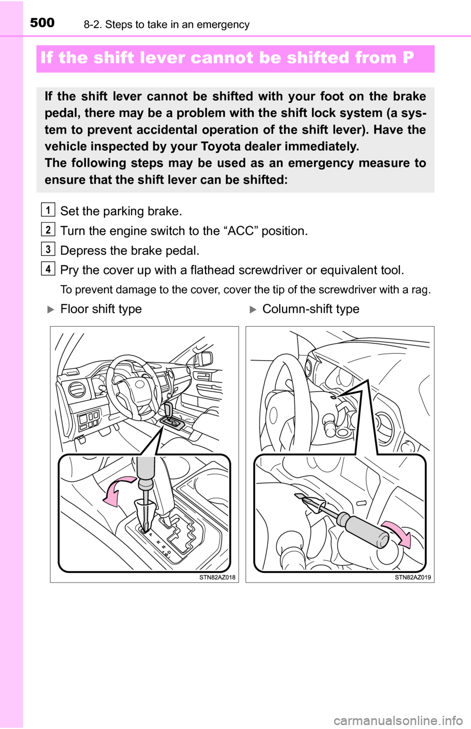 TOYOTA TUNDRA 2016 2.G Owners Manual 5008-2. Steps to take in an emergency
If the shift lever cannot be shifted from P
Set the parking brake.
Turn the engine switch to the “ACC” position.
Depress the brake pedal.
Pry the cover up wit