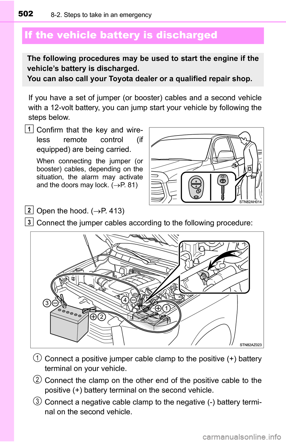 TOYOTA TUNDRA 2016 2.G Owners Manual 5028-2. Steps to take in an emergency
If the vehicle battery is discharged
If you have a set of jumper (or booster) cables and a second vehicle
with a 12-volt battery, you can jump start your vehicl TOYOTA TUNDRA 2016 2.G Owners Manual 5028-2. Steps to take in an emergency
If the vehicle battery is discharged
If you have a set of jumper (or booster) cables and a second vehicle
with a 12-volt battery, you can jump start your vehicl