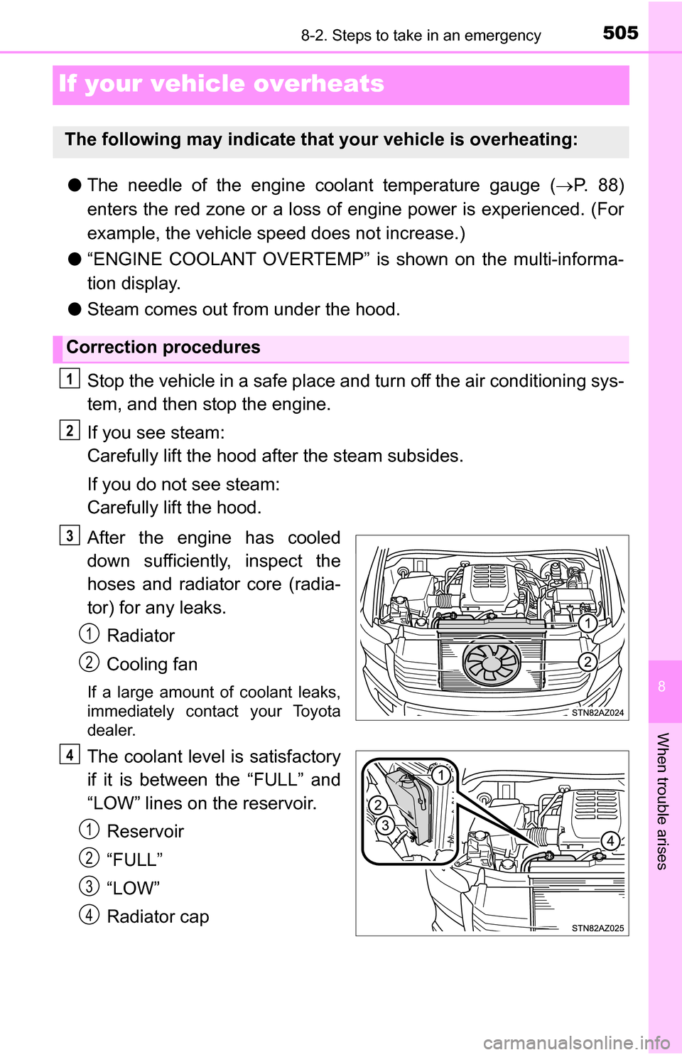 TOYOTA TUNDRA 2016 2.G Owners Manual 505
8
When trouble arises
8-2. Steps to take in an emergency
If your vehicle overheats
●The needle of the engine coolant temperature gauge ( P.  8 8 )
enters the red zone or a loss of engine powe