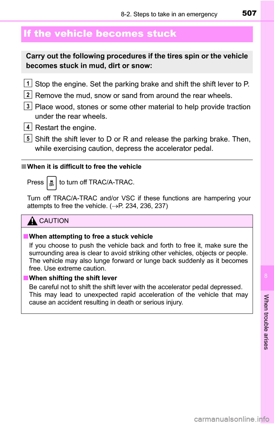 TOYOTA TUNDRA 2016 2.G Owners Manual 507
8
When trouble arises
8-2. Steps to take in an emergency
If the vehicle becomes stuck
Stop the engine. Set the parking brake and shift the shift lever to P.
Remove the mud, snow or sand from aroun TOYOTA TUNDRA 2016 2.G Owners Manual 507
8
When trouble arises
8-2. Steps to take in an emergency
If the vehicle becomes stuck
Stop the engine. Set the parking brake and shift the shift lever to P.
Remove the mud, snow or sand from aroun