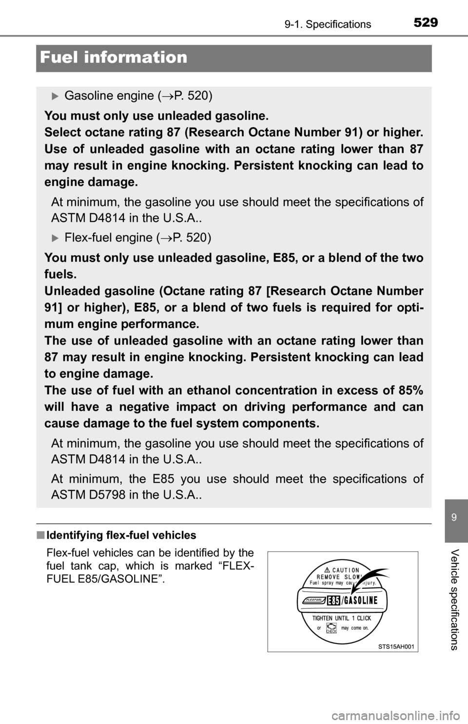 TOYOTA TUNDRA 2016 2.G Owners Manual 5299-1. Specifications
9
Vehicle specifications
Fuel information
■Identifying flex-fuel vehicles
Gasoline engine ( P. 520)
You must only use unleaded gasoline.
Select octane rating 87 (Researc TOYOTA TUNDRA 2016 2.G Owners Manual 5299-1. Specifications
9
Vehicle specifications
Fuel information
■Identifying flex-fuel vehicles
Gasoline engine ( P. 520)
You must only use unleaded gasoline.
Select octane rating 87 (Researc