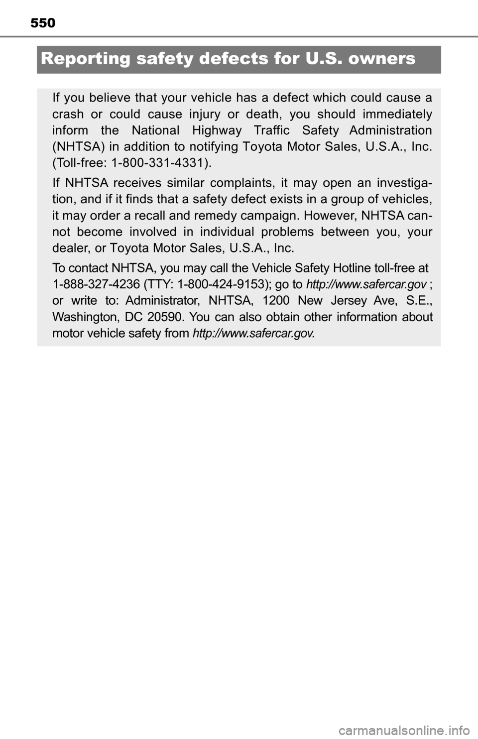 TOYOTA TUNDRA 2016 2.G Owners Manual 550
Reporting safety defects for U.S. owners
If you believe that your vehicl e has a defect which could cause a
crash or could cause injury or death, you should immediately
inform the National Highway TOYOTA TUNDRA 2016 2.G Owners Manual 550
Reporting safety defects for U.S. owners
If you believe that your vehicl e has a defect which could cause a
crash or could cause injury or death, you should immediately
inform the National Highway