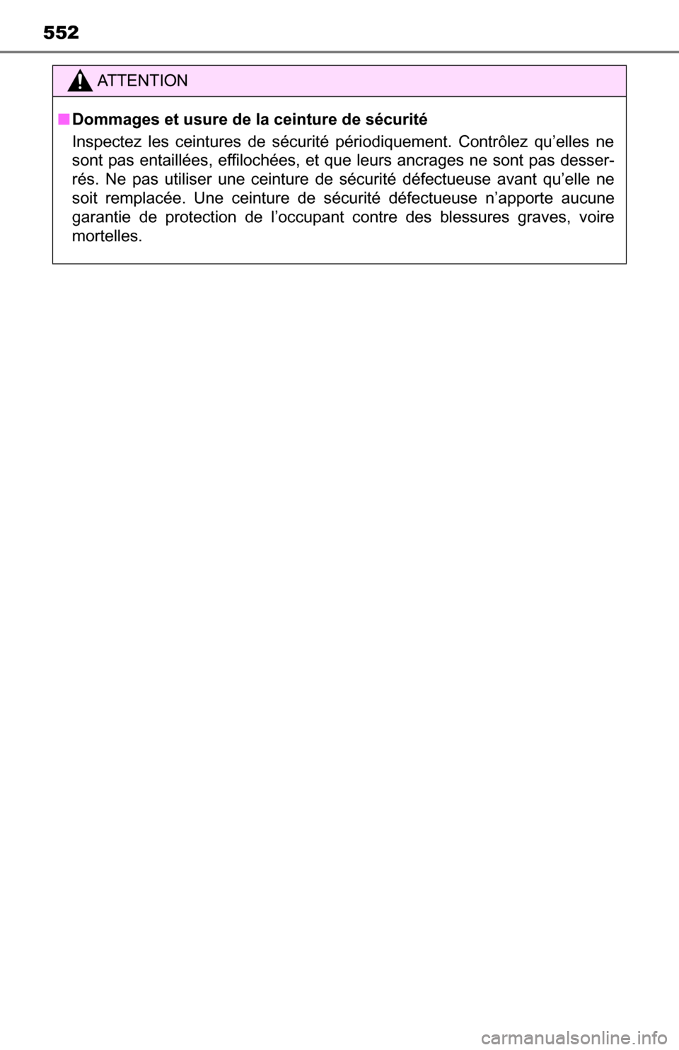 TOYOTA TUNDRA 2016 2.G Owners Manual 552
ATTENTION
■Dommages et usure de la ceinture de sécurité
Inspectez les ceintures de sécurité périodiquement. Contrôlez qu’elles ne
sont pas entaillées, effilochées, et que leurs ancrage TOYOTA TUNDRA 2016 2.G Owners Manual 552
ATTENTION
■Dommages et usure de la ceinture de sécurité
Inspectez les ceintures de sécurité périodiquement. Contrôlez qu’elles ne
sont pas entaillées, effilochées, et que leurs ancrage