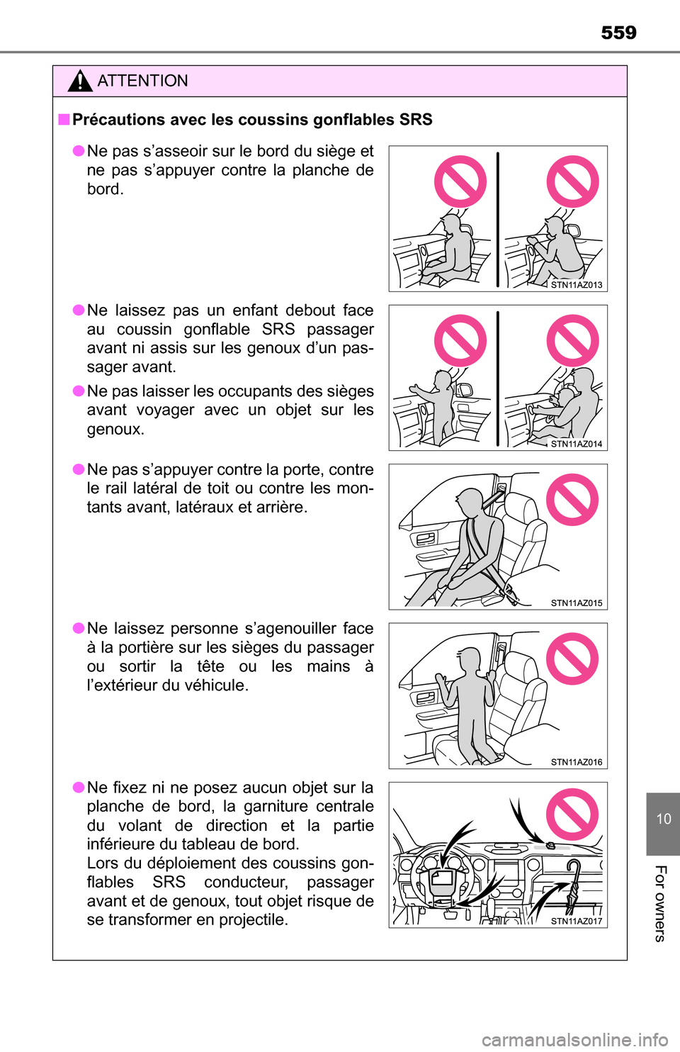 TOYOTA TUNDRA 2016 2.G Owners Manual 559
10
For owners
ATTENTION
■Précautions avec les coussins gonflables SRS
● Ne pas s’asseoir sur le bord du siège et
ne pas s’appuyer contre la planche de
bord.
● Ne laissez pas un enfant TOYOTA TUNDRA 2016 2.G Owners Manual 559
10
For owners
ATTENTION
■Précautions avec les coussins gonflables SRS
● Ne pas s’asseoir sur le bord du siège et
ne pas s’appuyer contre la planche de
bord.
● Ne laissez pas un enfant