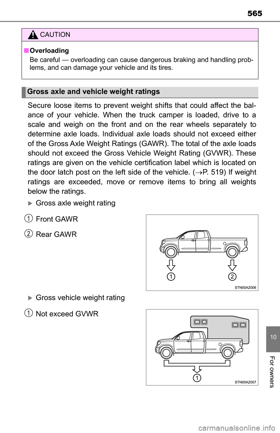 TOYOTA TUNDRA 2016 2.G Owners Manual 565
10
For owners
Secure loose items to prevent weight shifts that could affect the bal-
ance of your vehicle. When the truck camper is loaded, drive to a
scale and weigh on the front and on the rear TOYOTA TUNDRA 2016 2.G Owners Manual 565
10
For owners
Secure loose items to prevent weight shifts that could affect the bal-
ance of your vehicle. When the truck camper is loaded, drive to a
scale and weigh on the front and on the rear