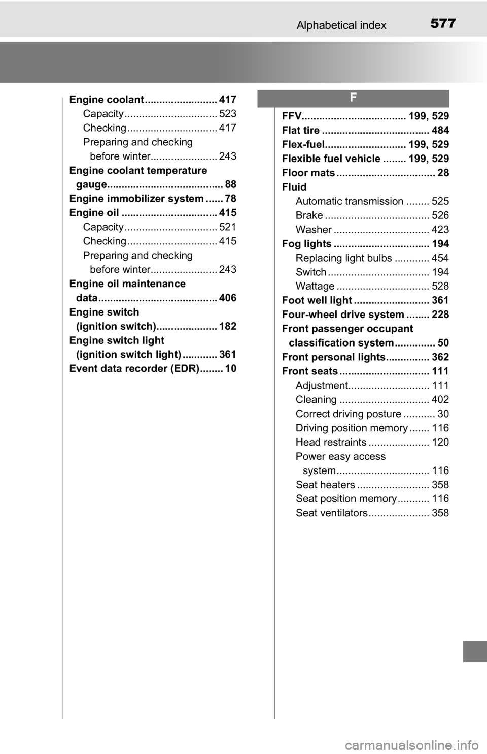 TOYOTA TUNDRA 2016 2.G Owners Manual 577Alphabetical index
Engine coolant ......................... 417Capacity ................................ 523
Checking ............................... 417
Preparing and checking before winter....... TOYOTA TUNDRA 2016 2.G Owners Manual 577Alphabetical index
Engine coolant ......................... 417Capacity ................................ 523
Checking ............................... 417
Preparing and checking before winter.......