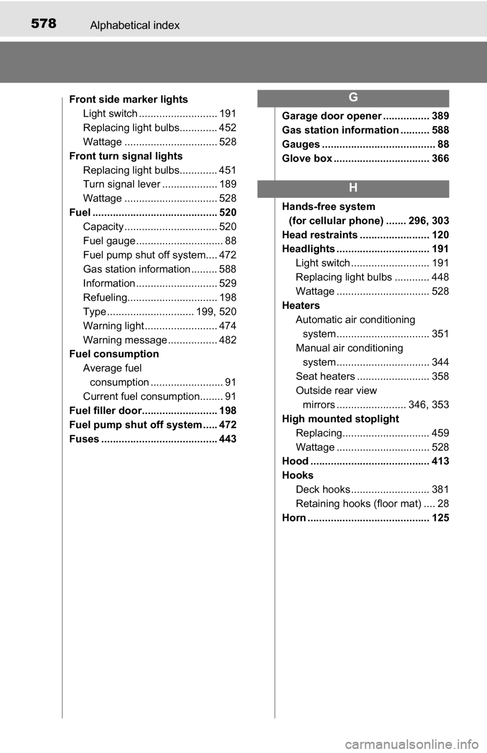 TOYOTA TUNDRA 2016 2.G Owners Manual 578Alphabetical index
Front side marker lightsLight switch ........................... 191
Replacing light bulbs............. 452
Wattage ................................ 528
Front turn signal lights 