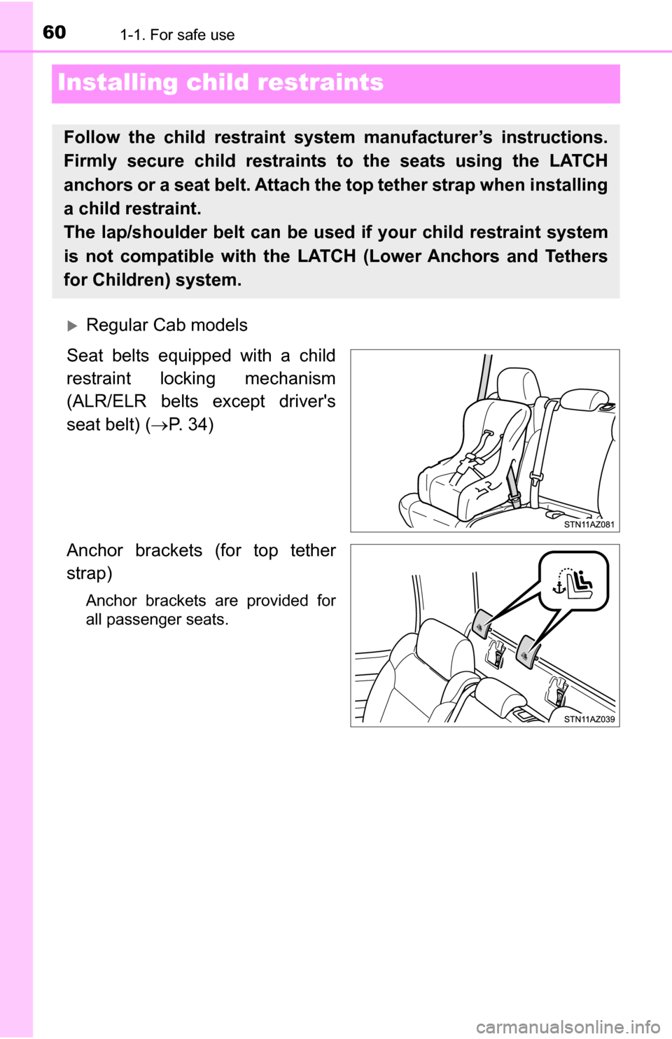 TOYOTA TUNDRA 2016 2.G Workshop Manual 601-1. For safe use
Installing child restraints
Regular Cab models
Seat belts equipped with a child
restraint locking mechanism
(ALR/ELR belts except drivers
seat belt) ( P. 34)
Anchor brackets TOYOTA TUNDRA 2016 2.G Workshop Manual 601-1. For safe use
Installing child restraints
Regular Cab models
Seat belts equipped with a child
restraint locking mechanism
(ALR/ELR belts except drivers
seat belt) ( P. 34)
Anchor brackets
