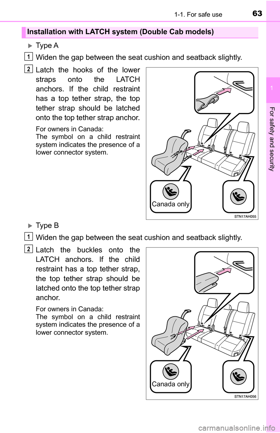 TOYOTA TUNDRA 2016 2.G Repair Manual 631-1. For safe use
1
For safety and security
Ty p e  A
Widen the gap between the seat cushion and seatback slightly.
Latch the hooks of the lower
straps onto the LATCH
anchors. If the child restra