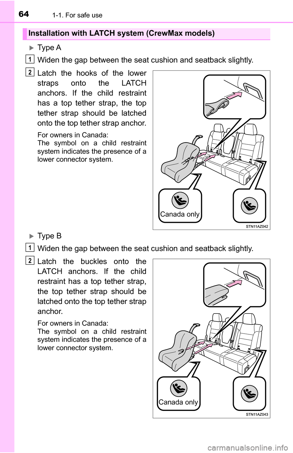 TOYOTA TUNDRA 2016 2.G Repair Manual 641-1. For safe use
Ty p e  A
Widen the gap between the seat cushion and seatback slightly.
Latch the hooks of the lower
straps onto the LATCH
anchors. If the child restraint
has a top tether strap