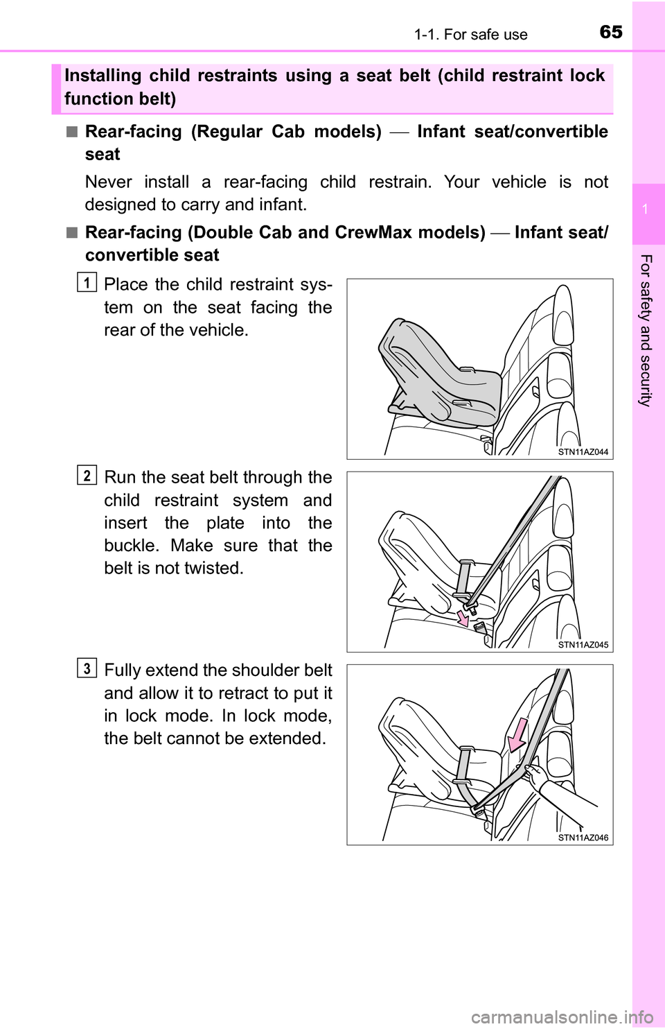 TOYOTA TUNDRA 2016 2.G Repair Manual 651-1. For safe use
1
For safety and security
■Rear-facing (Regular Cab models)  Infant seat/convertible
seat
Never install a rear-facing child restrain. Your vehicle is not
designed to carry and