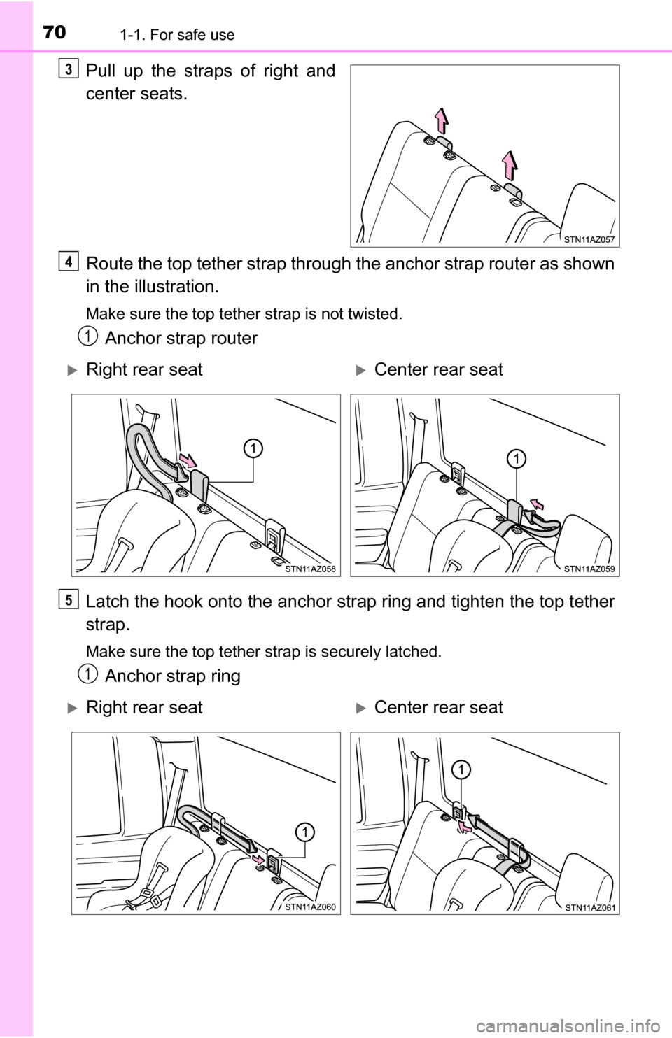 TOYOTA TUNDRA 2016 2.G Repair Manual 701-1. For safe use
Pull up the straps of right and
center seats.
Route the top tether strap through the anchor strap router as shown
in the illustration.
Make sure the top tether strap is not twisted