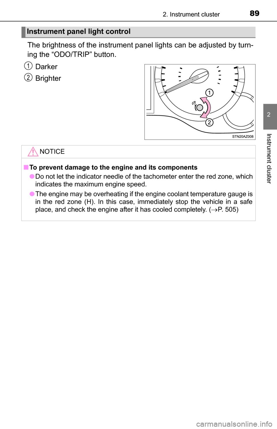 TOYOTA TUNDRA 2016 2.G Owners Manual 892. Instrument cluster
2
Instrument cluster
The brightness of the instrument panel lights can be adjusted by turn-
ing the “ODO/TRIP” button.Darker
Brighter
Instrument panel light control
1
2
NOT